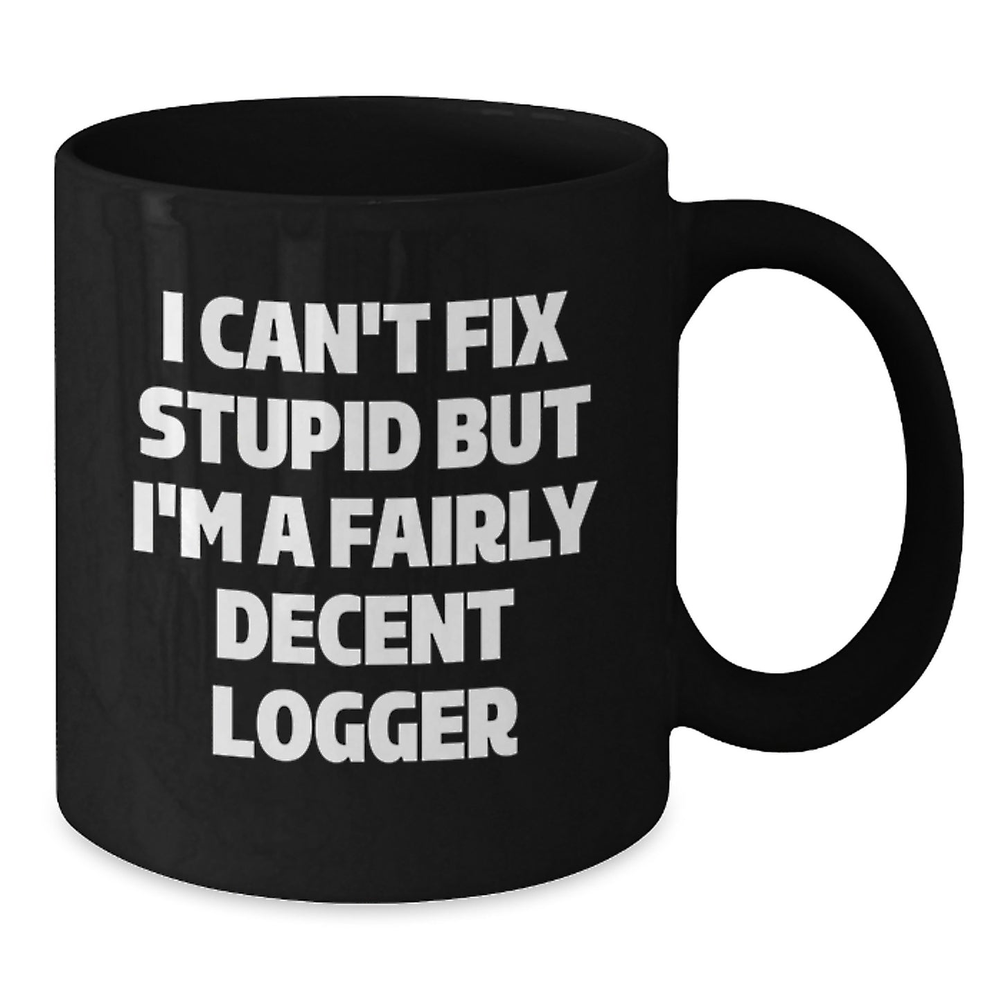 Funny Logger Gifts from Men, Women, Friends, Coworkers, Family to Logger, Men, Women, Friends, Coworkers, Family - I Can't Fix Stupid But I'm A Fairly Decent Logger Black Coffee Mug - Additional