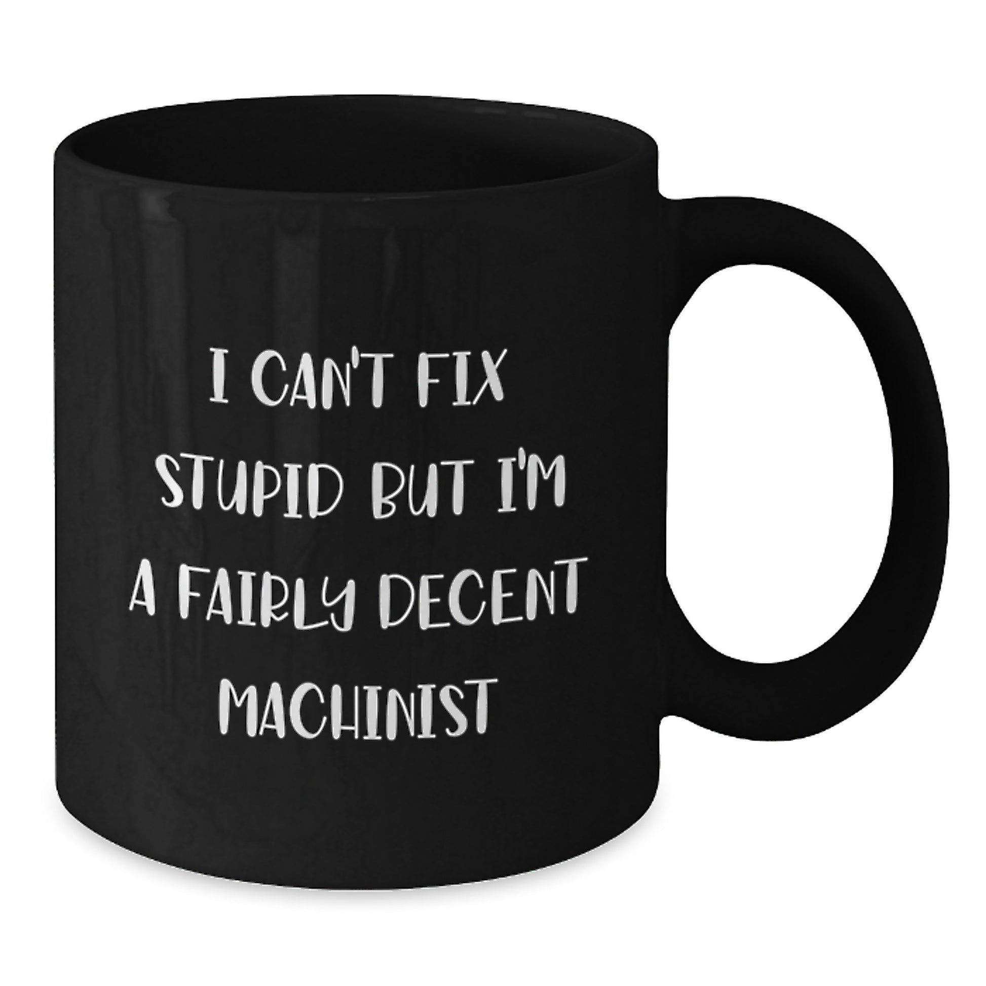 Funny Machinist Gifts from Friends - 'I Can't Fix Stupid' Black Coffee Mug for Machinist Graduation - Additional
