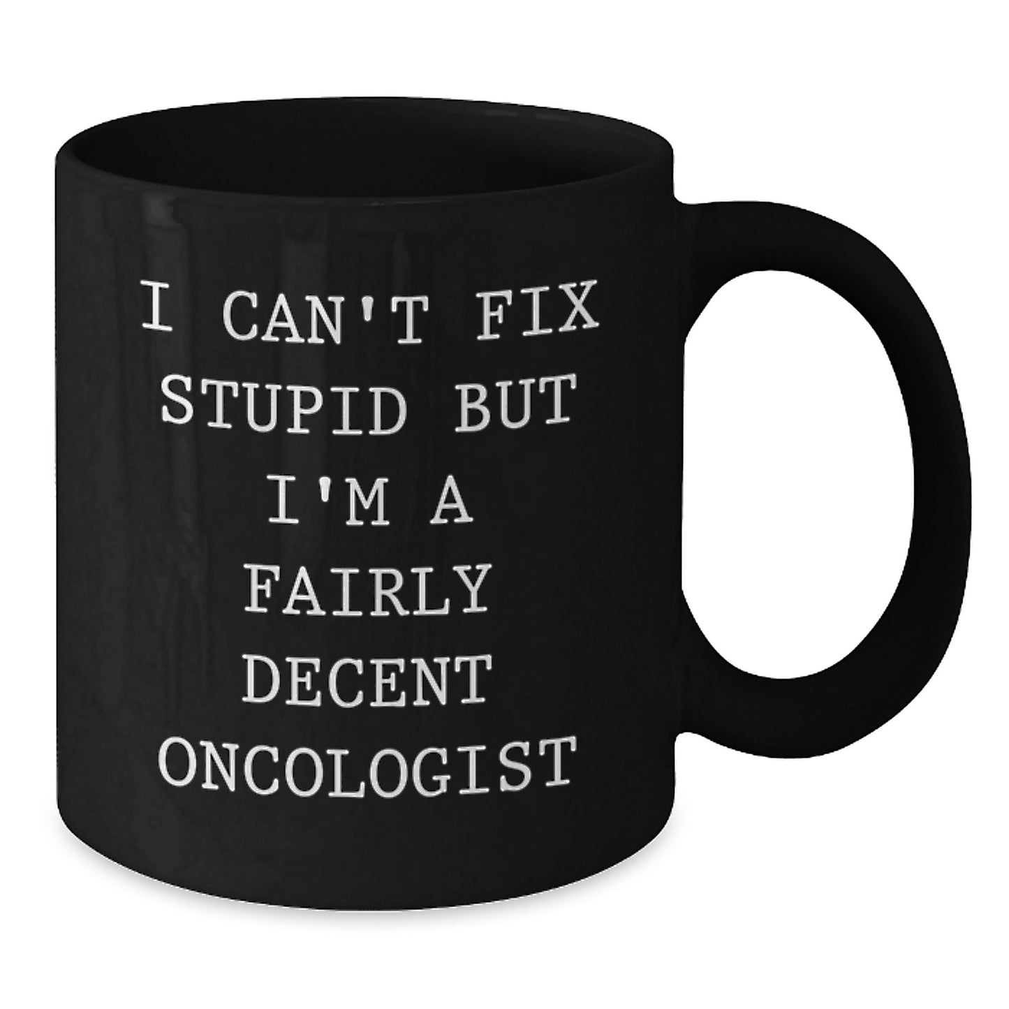 Funny Oncologist Gifts for Men from Friends, Black Coffee Mug with 'I Can't Fix Stupid But I'm A Fairly Decent Oncologist' Quote, Perfect Graduation Unique Gifts for Oncologist - Additional