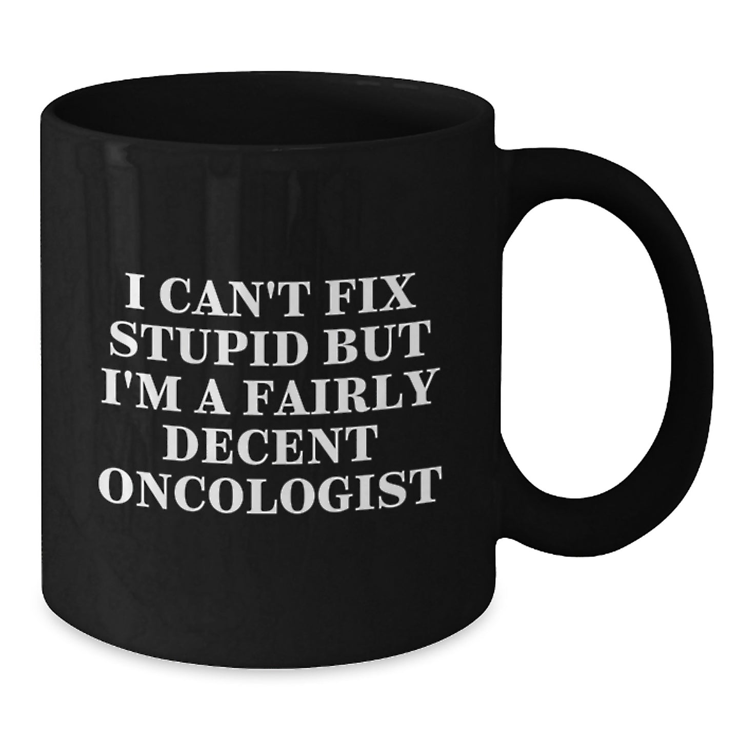 Funny Oncologist Gifts, Inspirational Black Coffee Mug for Graduation - Gifts from Friends to Oncologist, I Can't Fix Stupid But I'm A Fairly Decent Oncologist Quote - Additional