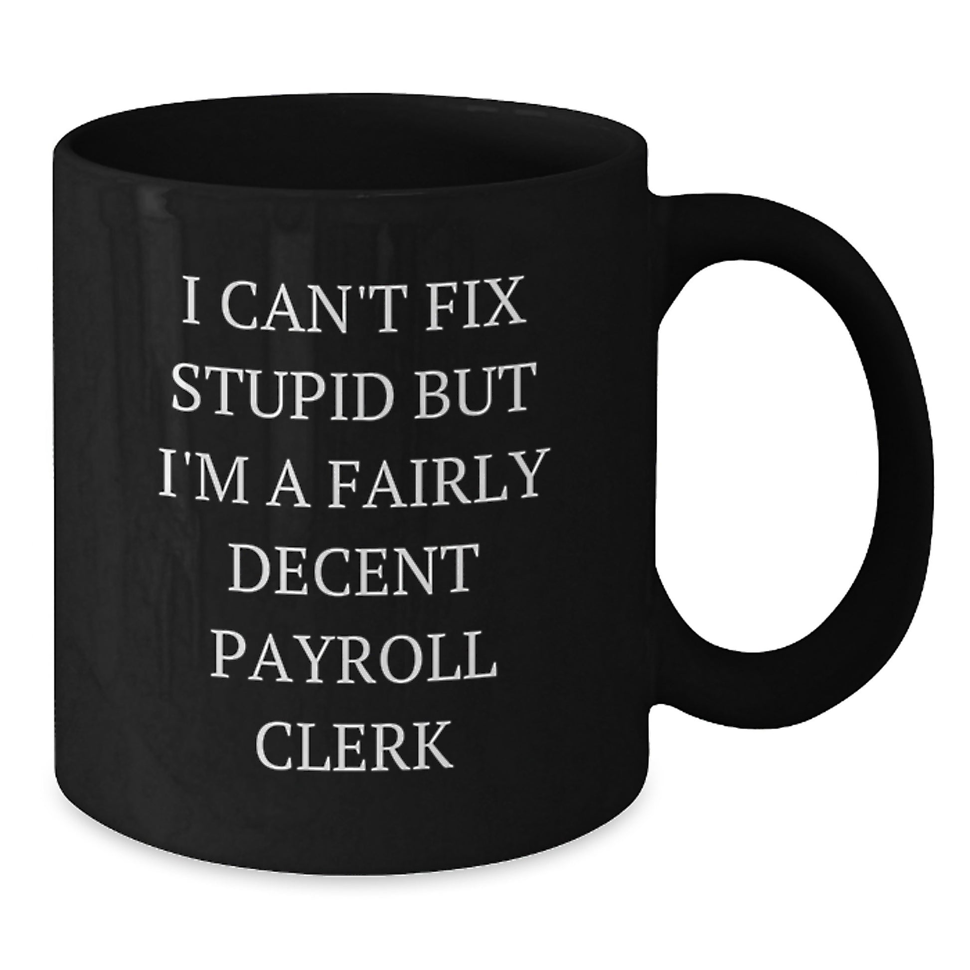 Funny Payroll Clerk Gifts for Men, Black Coffee Mug, I Can't Fix Stupid But I'm A Fairly Decent Payroll Clerk, Gift from Friends - Additional