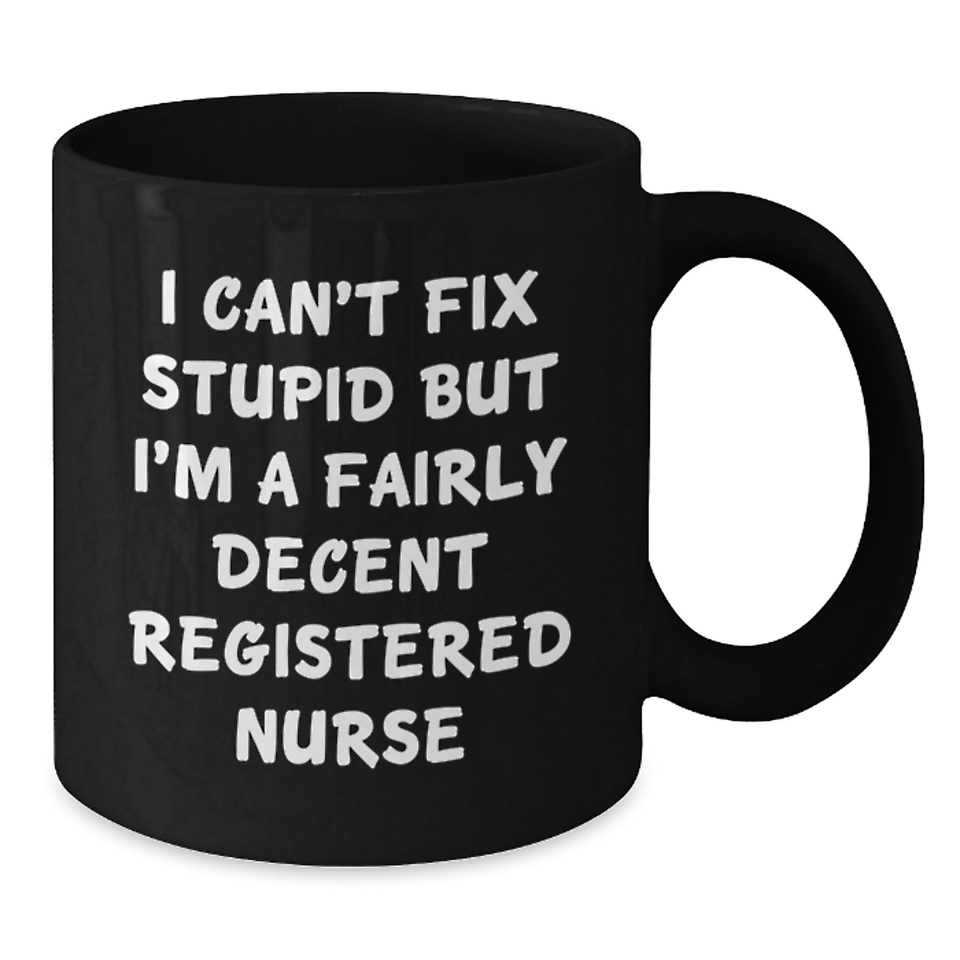 Funny Gifts for Registered Nurses, Graduation Unique Mugs for Men and Women - I Can't Fix Stupid But I'm A Fairly Decent Registered Nurse Coffee Mug - Additional