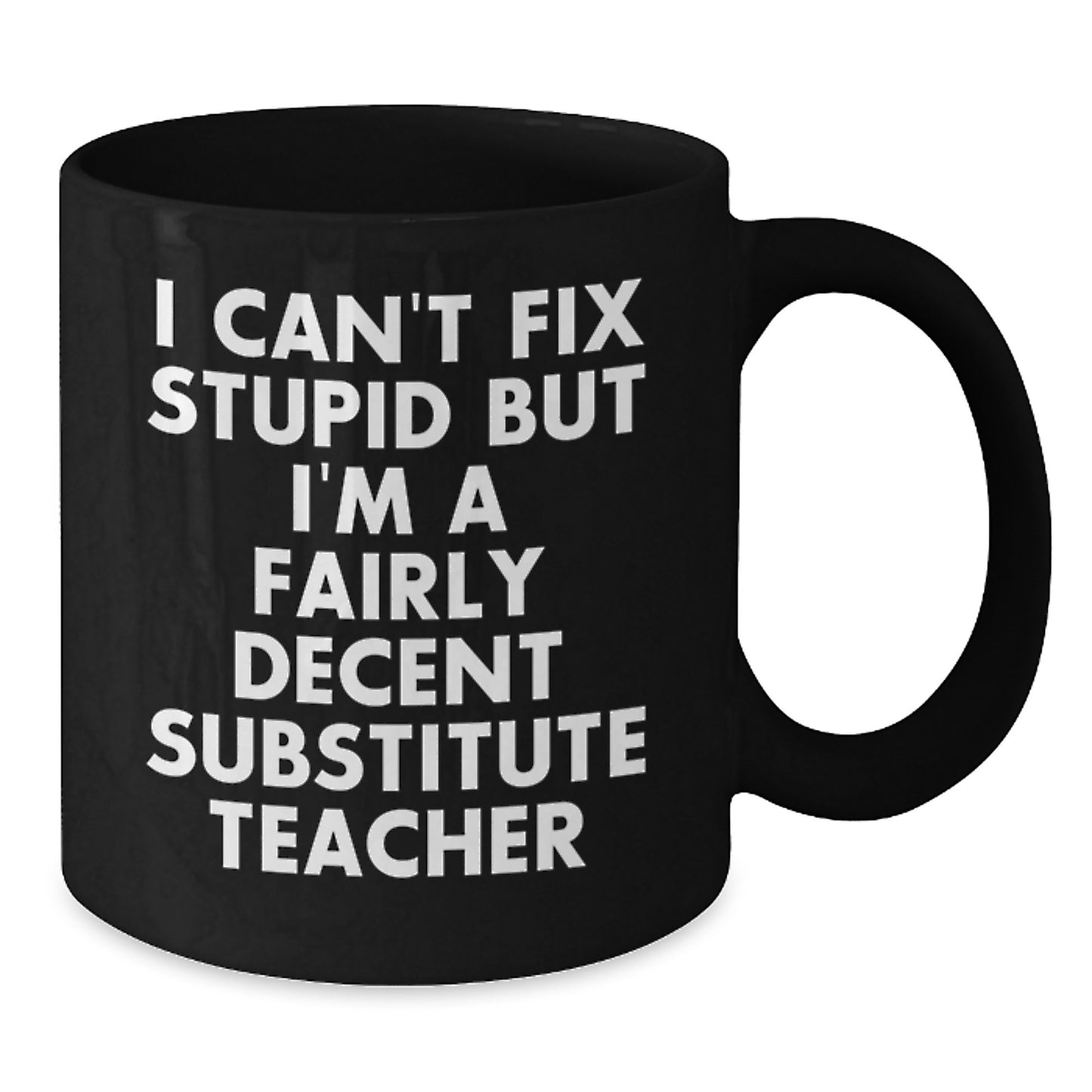 Funny Substitute Teacher Gifts, Black Coffee Mugs for Graduation, Gifts from Friends, Family or Coworkers to Women or Men, I Can't Fix Stupid But I'm A Fairly Decent Substitute Teacher - Additional