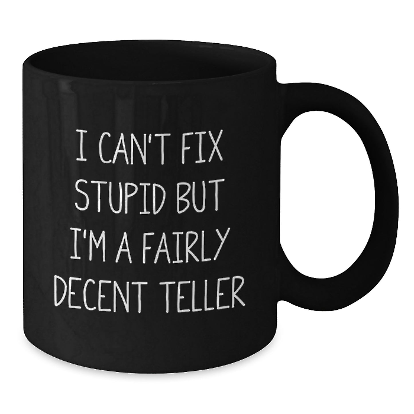 Funny Teller Gifts for Graduation, Black Coffee Mug, 'I Can't Fix Stupid But I'm A Fairly Decent Teller' Quote, Gifts from Friends for Teller - Additional