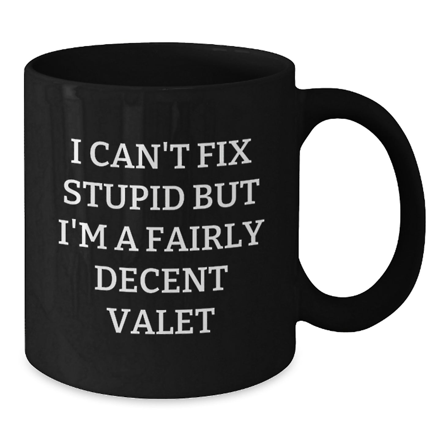 Funny Valet Graduation Gifts from Men to Men Valet, Unique Black Coffee Mug, I 'Can't Fix Stupid But I'm A Fairly Decent Valet' Quote, 11oz or 15oz - Additional