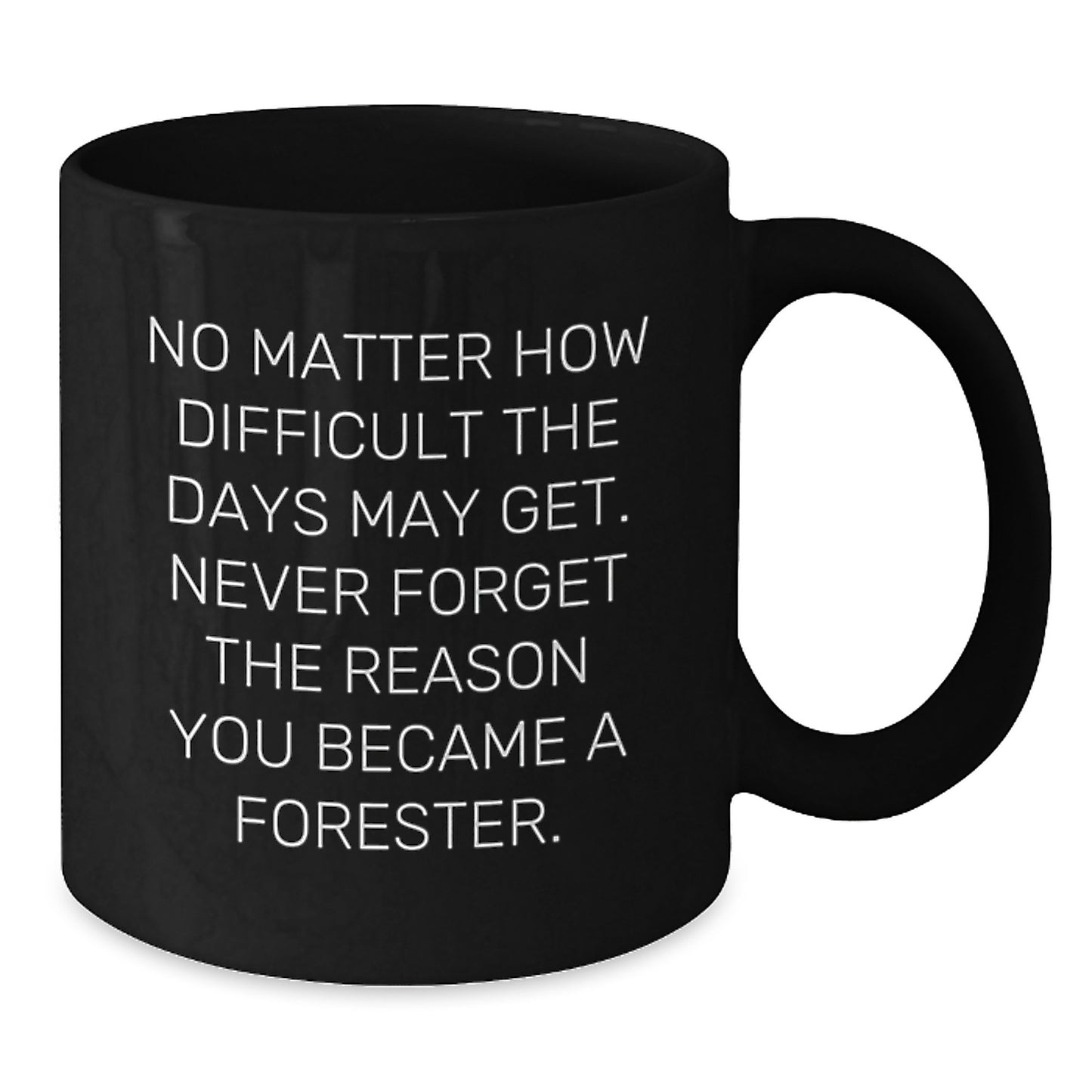 Funny Forester Gifts for Men, Black Coffee Mug for Forester, No Matter How Difficult The Days May Get. Never Forget You Are One, Personalized Forester Christmas Unique Gifts - Additional