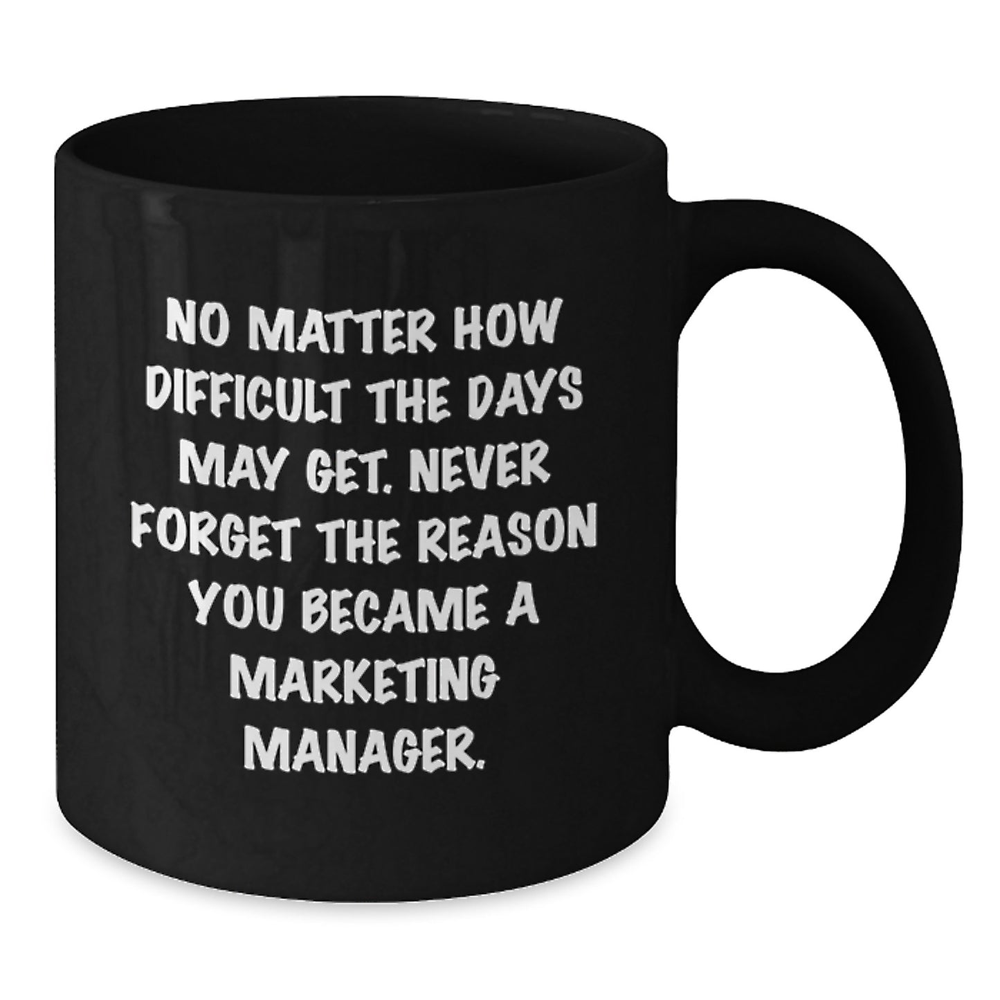 Marketing Manager Inspirational Black Coffee Mug Gifts for Men from Friends on Graduation Day - 'No Matter How Difficult The Days May Get. Never Forget The Reason You Became A Marketing Manager.' - Additional
