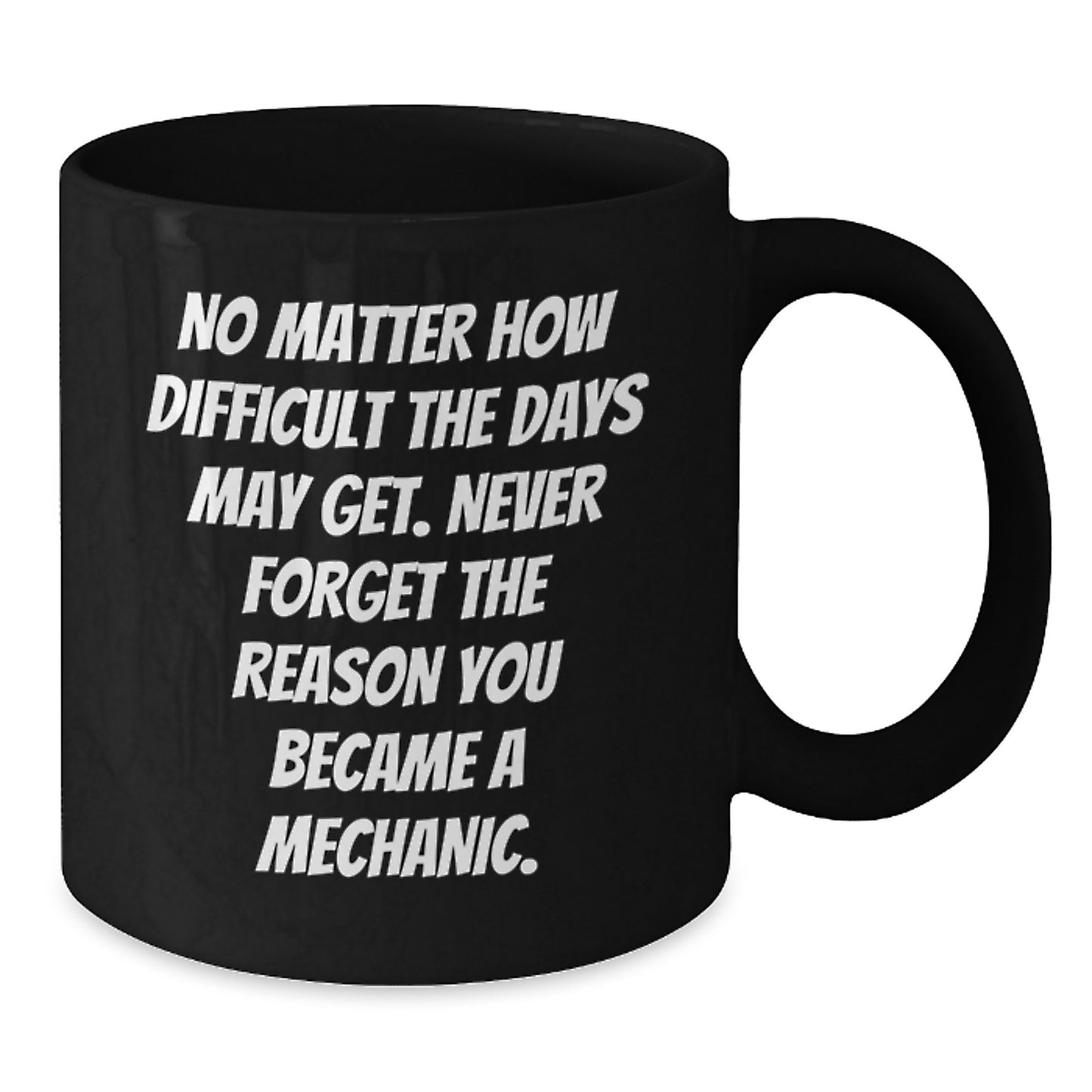 Funny Mechanic Gifts, Graduation Unique Gifts from Friends to Mechanic, Black Coffee Mug 'No Matter How Difficult The Days May Get' - Additional