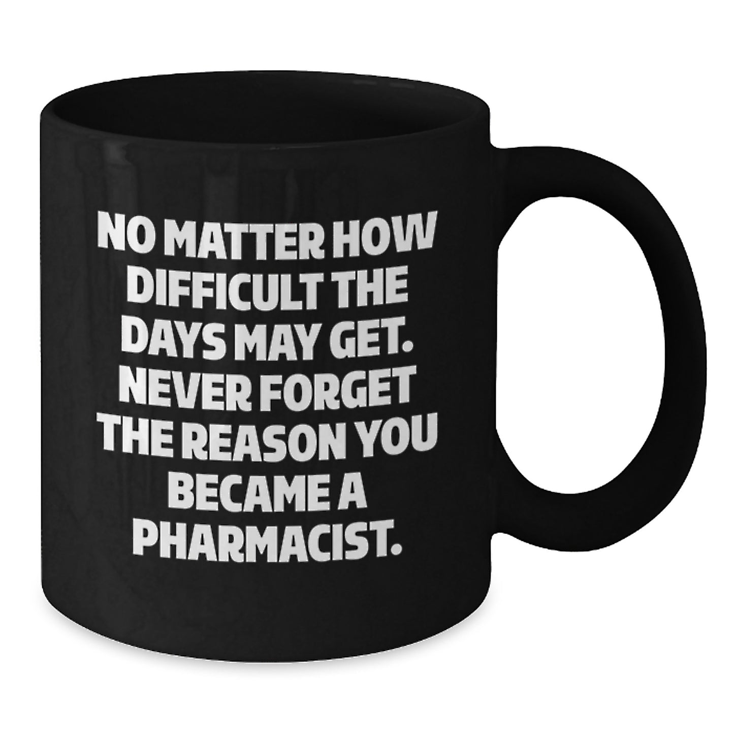 Inspirational Gifts from Family to Pharmacist Graduation Unique Mugs - Never Forget Reason - Funny Black Coffee Mug, Black Ceramic 11oz or 15oz - Additional