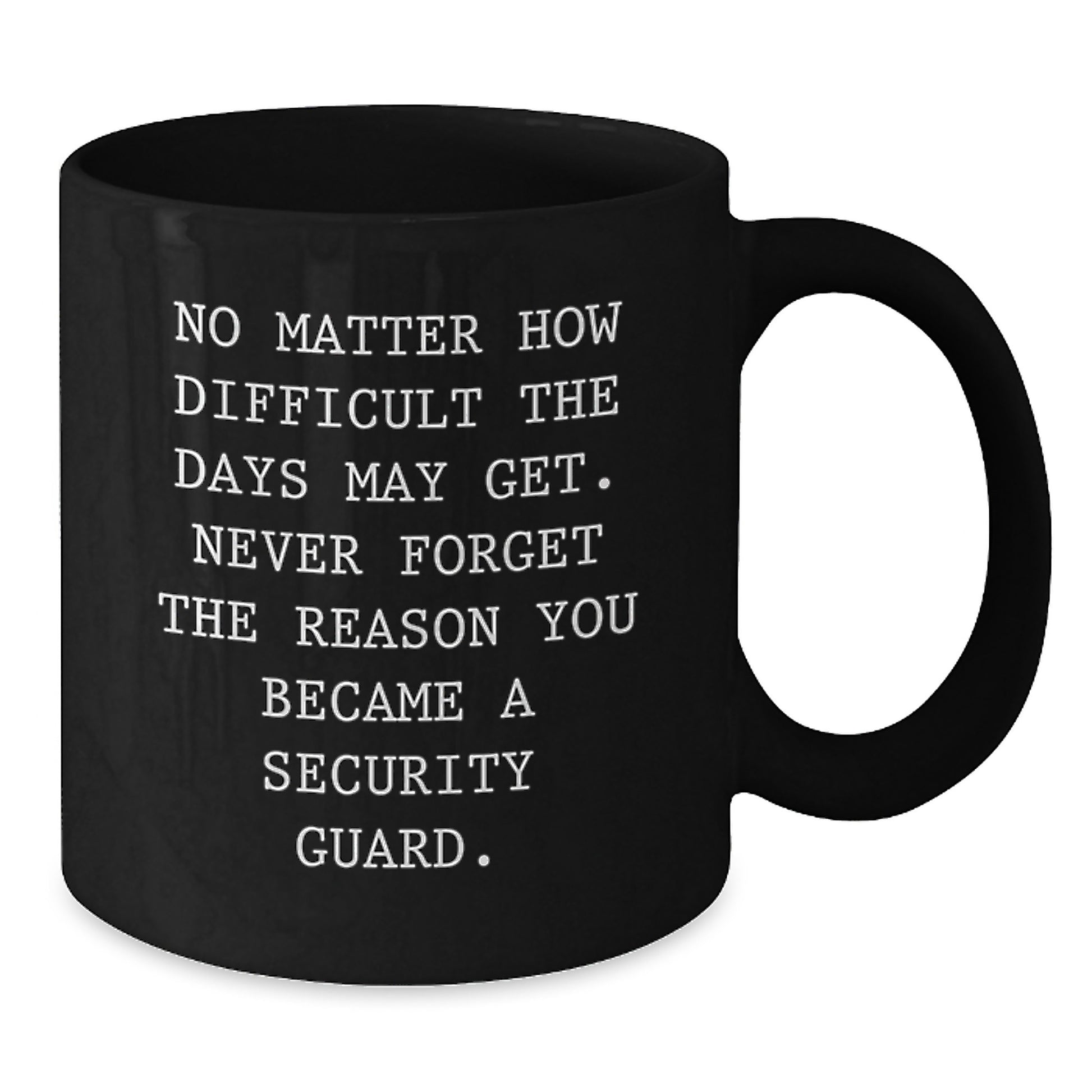 Funny Inspirational Gifts for Security Guard Graduation - Black Coffee Mug with Quote: No Matter How Difficult The Days May Get. Never Forget The Reason You Became A Security Guard. - Additional
