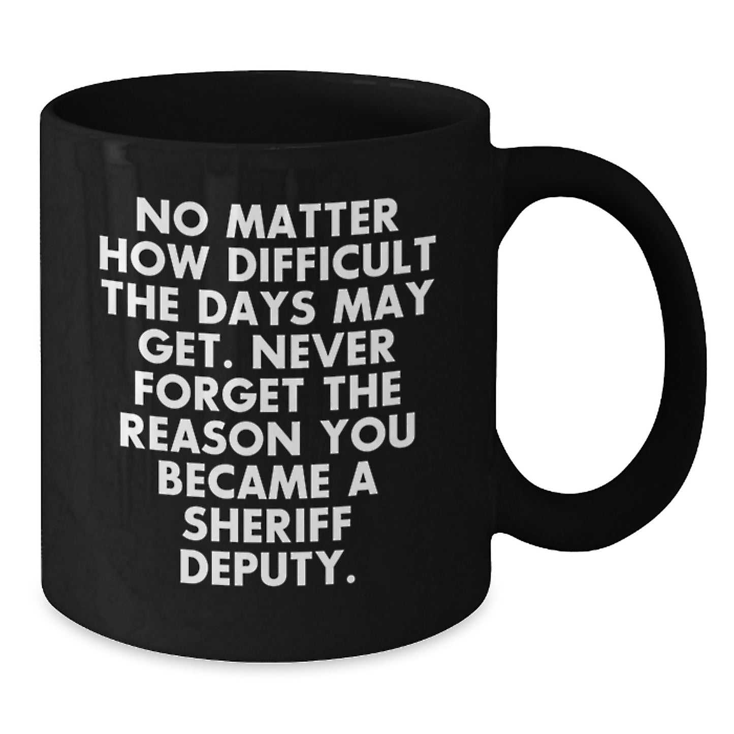 Sheriff Deputy Gifts for Men from Friends - Funny Black Coffee Mug for Graduation 'No Matter How Difficult The Days May Get' - Additional