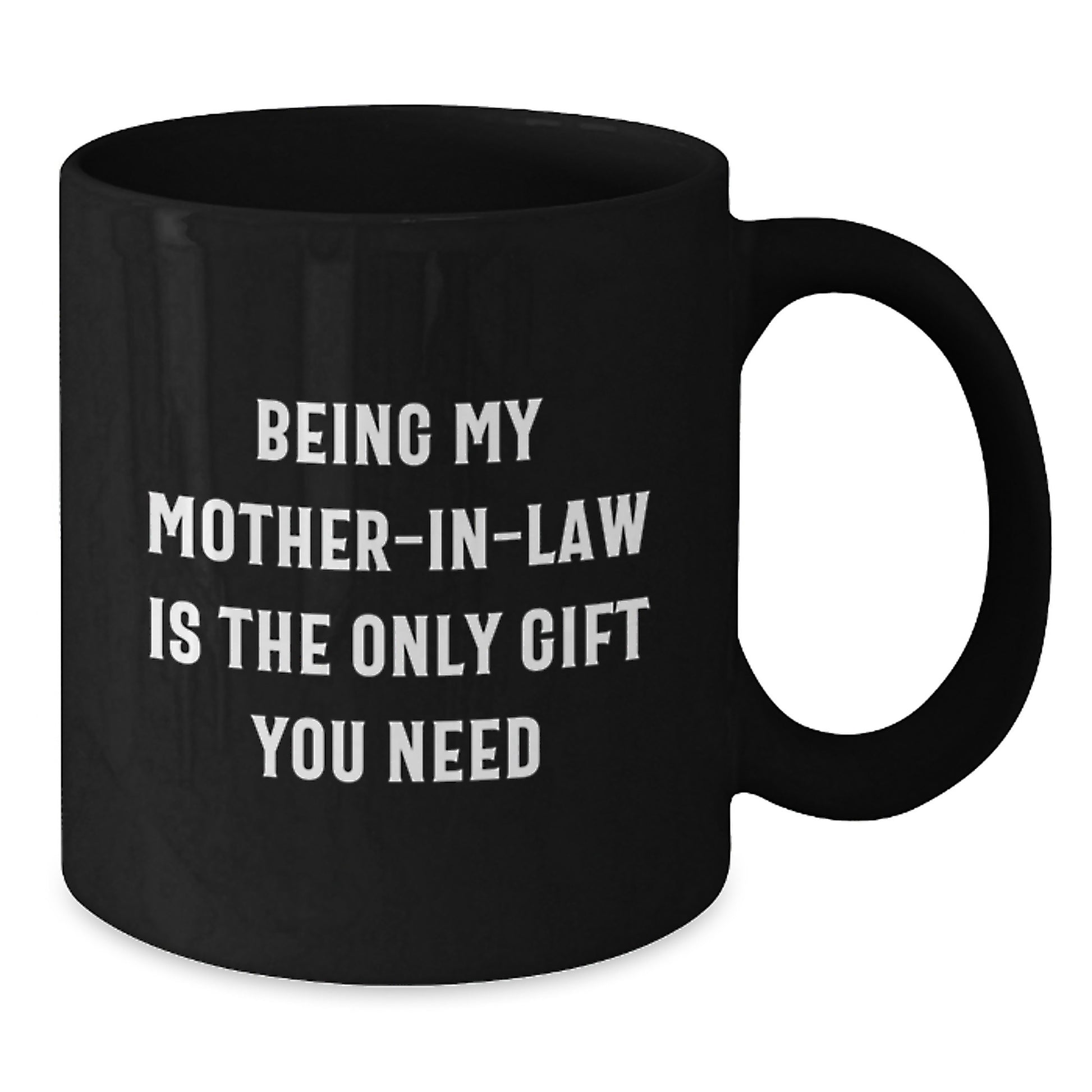 Funny Gift from Men to Mom-in-law - Being My Mom-in-law Is The Only Gift You Need, Black Coffee Mug for Graduation - Additional