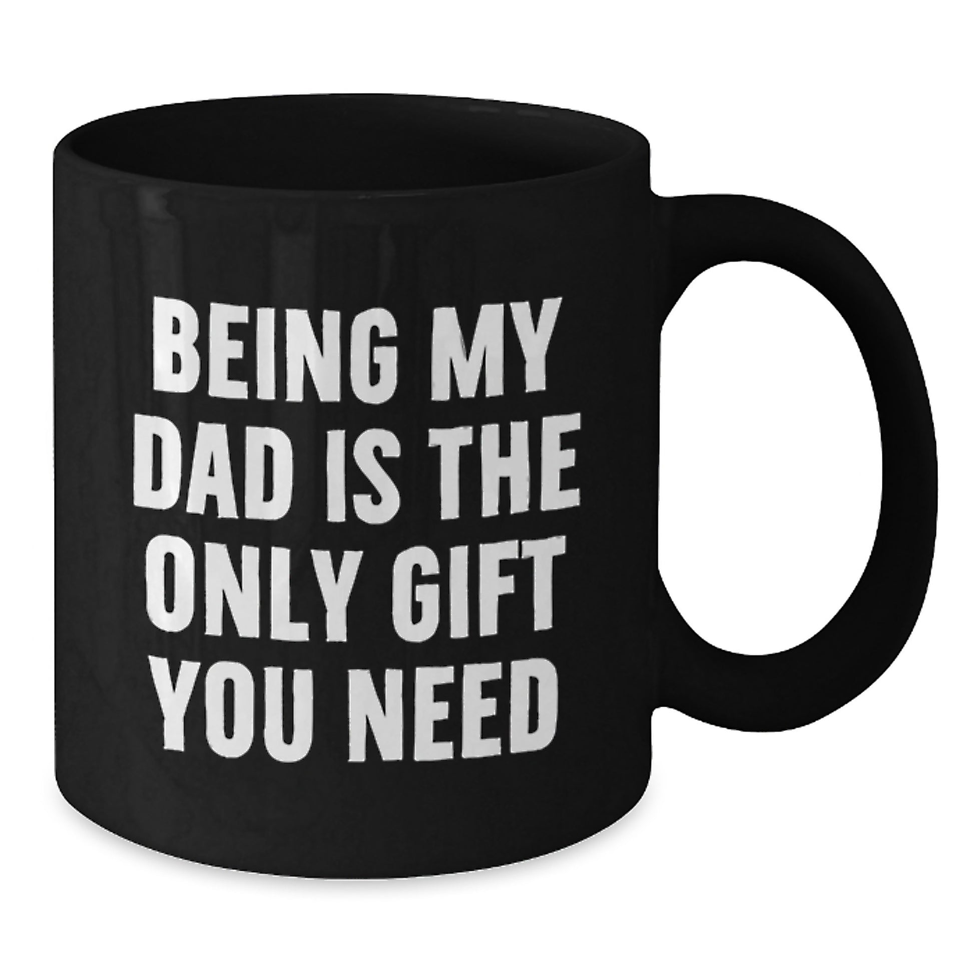 Unique Gifts for Dad Funny Black Coffee Mug, Great Gift for Graduation, Being My Dad Is The Only Gift You Need, Ceramic Mug, Microwave and Dishwasher Safe - Additional