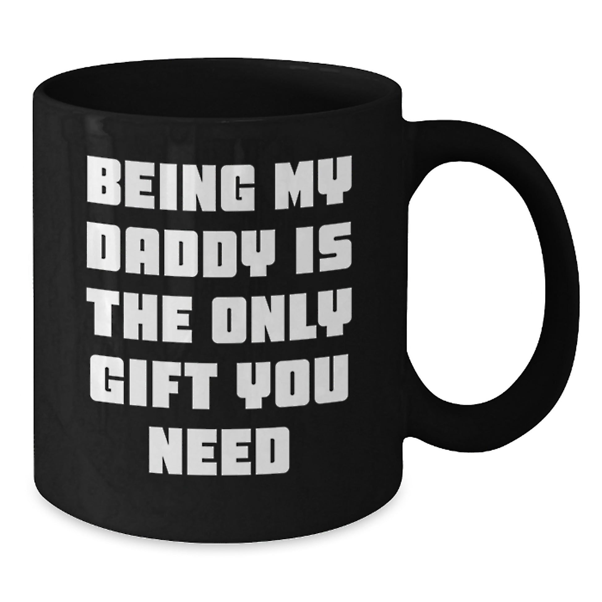 Daddy's Graduation Gift, Funny 'Being My Daddy Is The Only Gift You Need' Black Coffee Mug, Gifts from Mom to Daddy, Gifts for Daddy - Additional