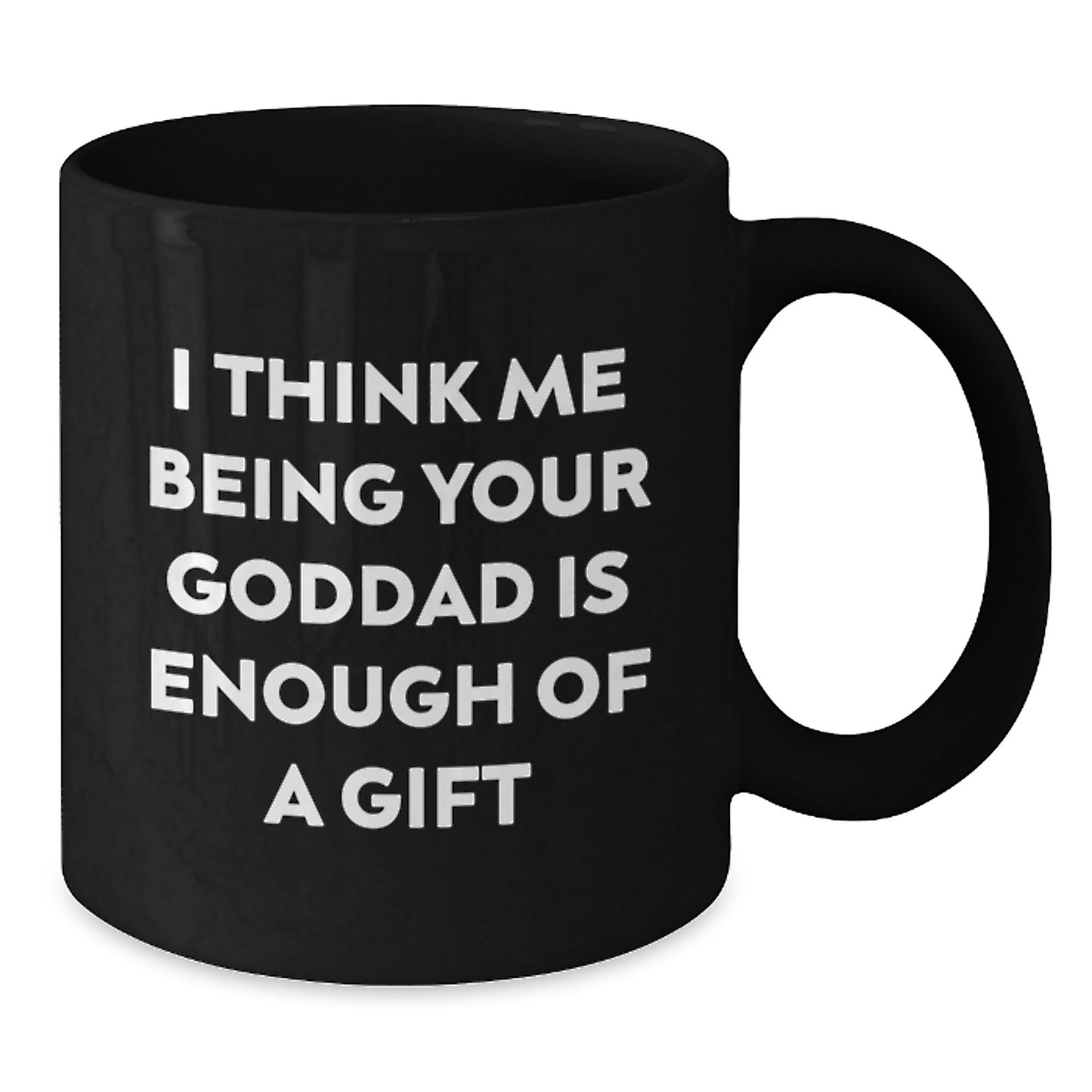 Funny Goddad Gifts for Him, Black Coffee Mug, Unique Christmas Unique Gifts from Men, Goddad Enthusiast Mug - I Think Me Being Your Goddad Is Enough Of A Gift - Additional
