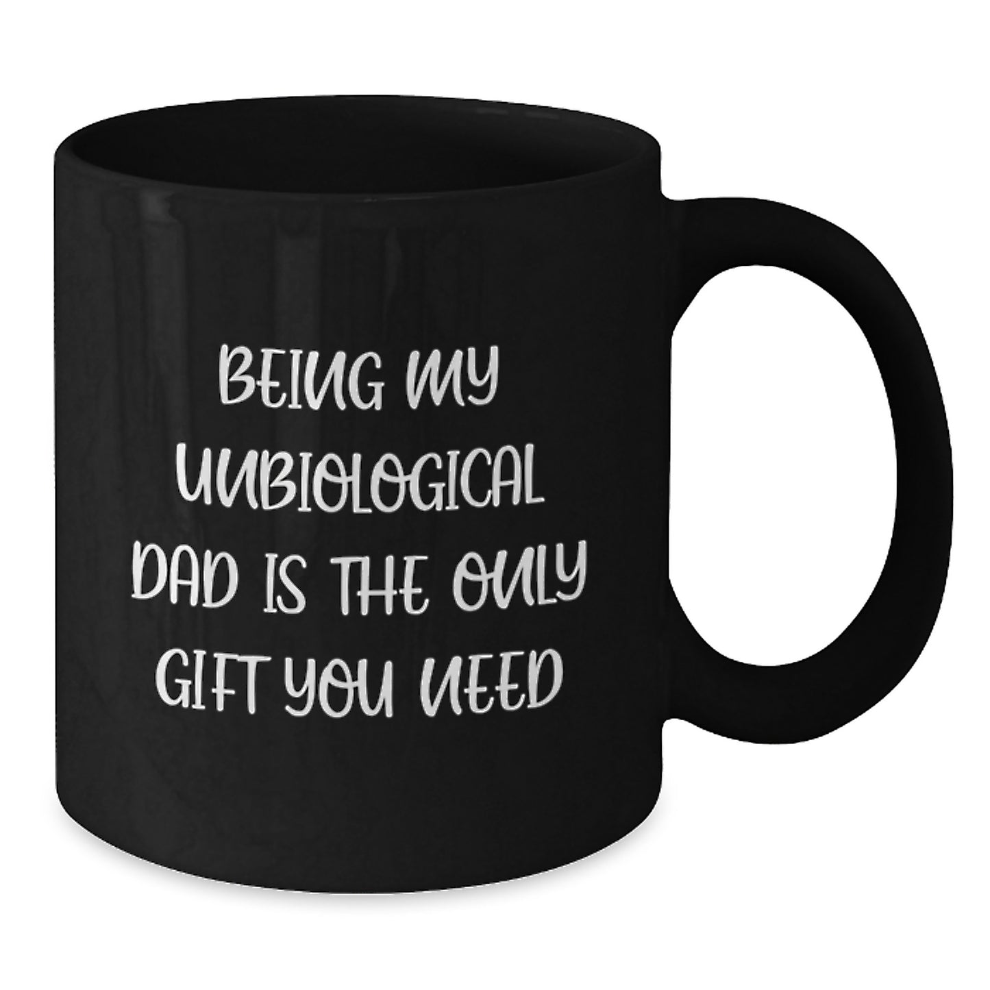 Gifts from Men for Unbiological Dad - Black Coffee Mug, Being My Unbiological Dad Is The Only Gift You Need, Funny Quote - Additional