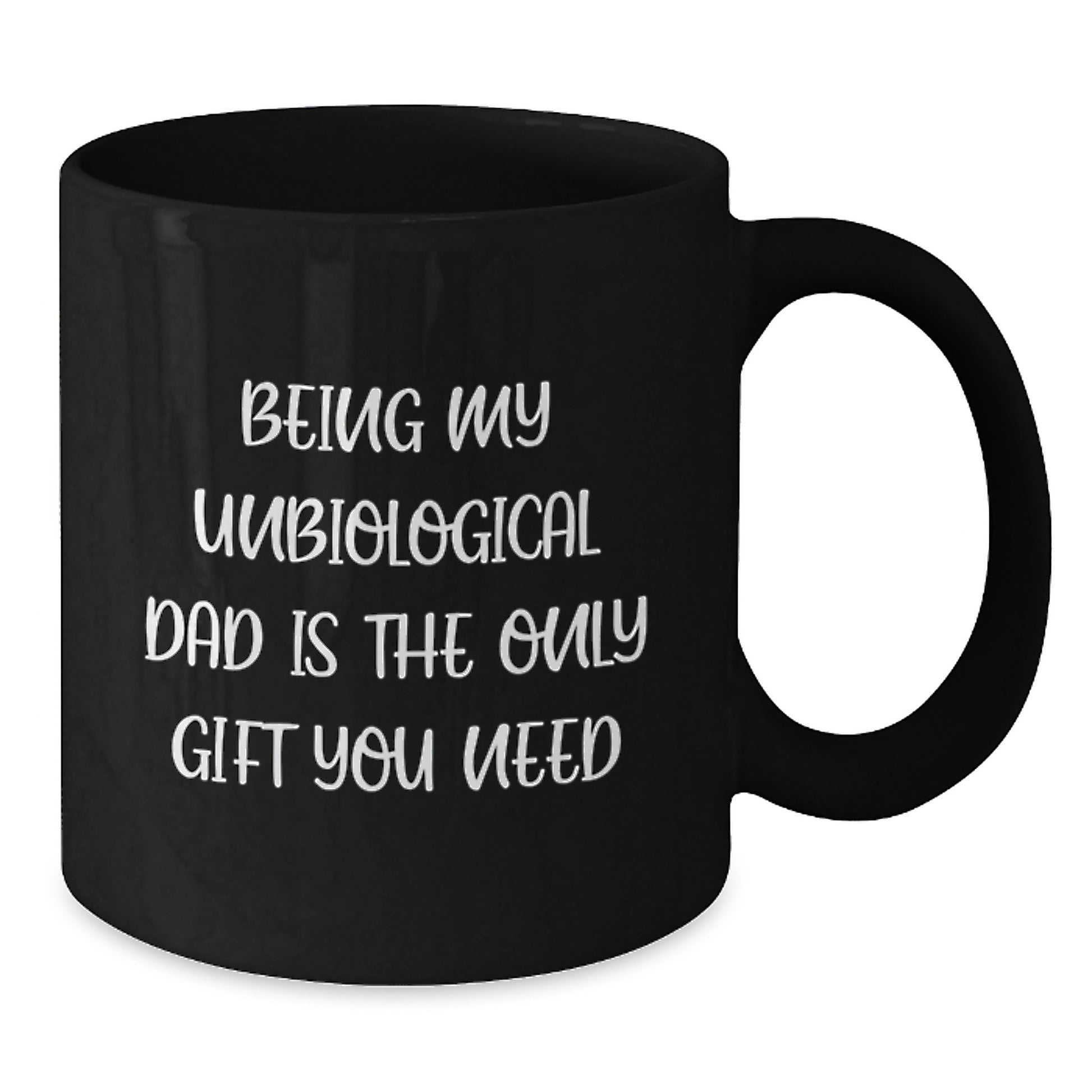 Gifts from Men for Unbiological Dad - Black Coffee Mug, Being My Unbiological Dad Is The Only Gift You Need, Funny Quote - Additional