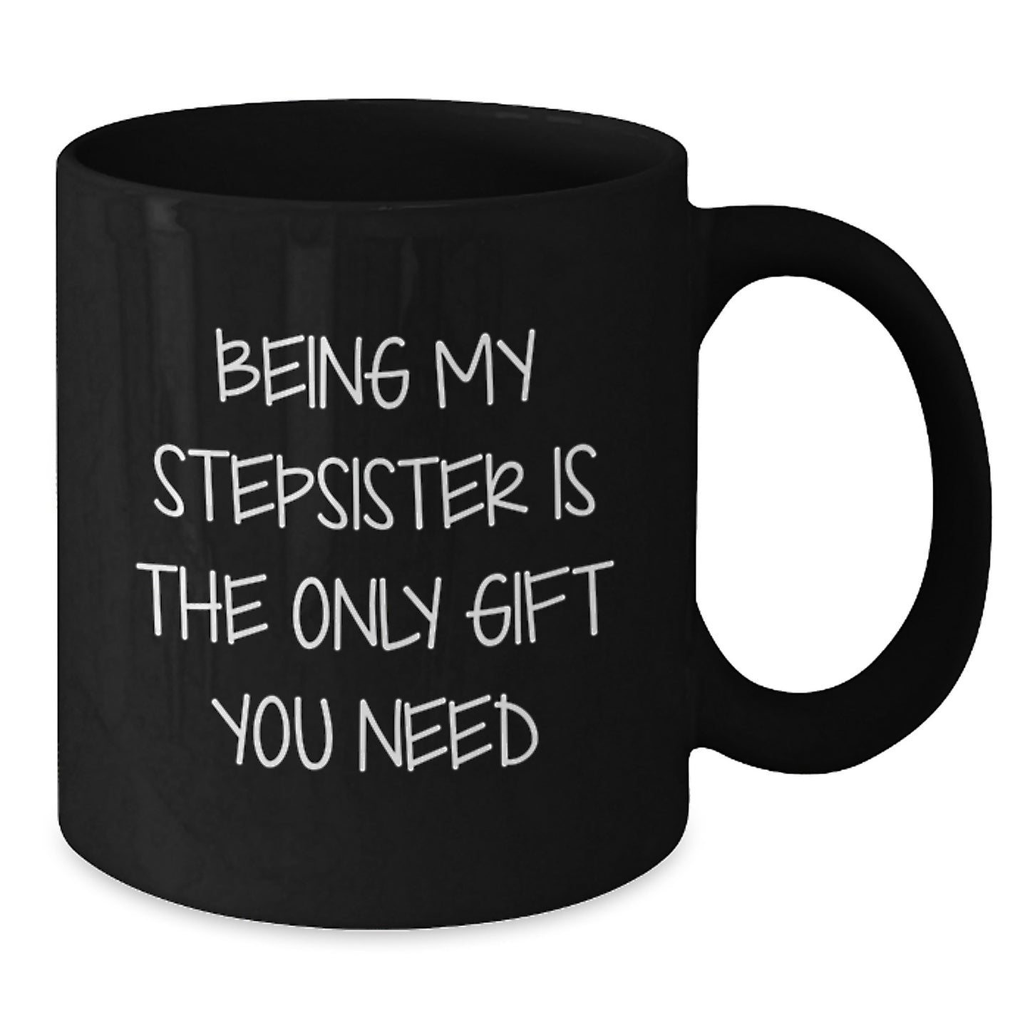 Funny Stepsister Gifts from Men, Heartfelt Black Coffee Mug for Stepsister, Being My Stepsister Is The Only Gift You Need - Valentine's Unique Gifts - Additional