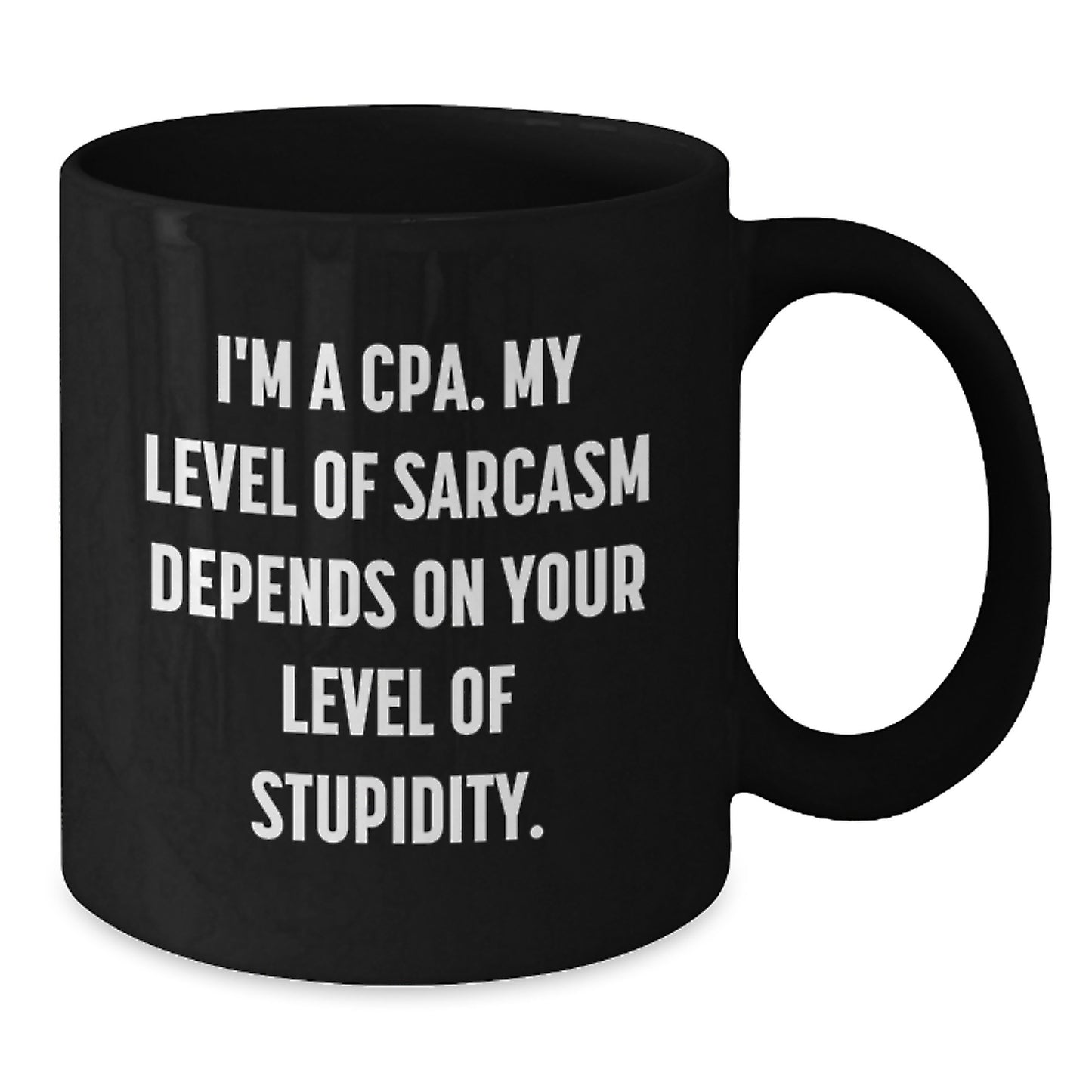 Funny CPA Gifts for Birthday - 'I'm A Cpa. My Level Of Sarcasm Depends On Your Level Of Stupidity.' Black Coffee Mug, Gifts from Friends to CPA, 11oz or 15oz - Additional