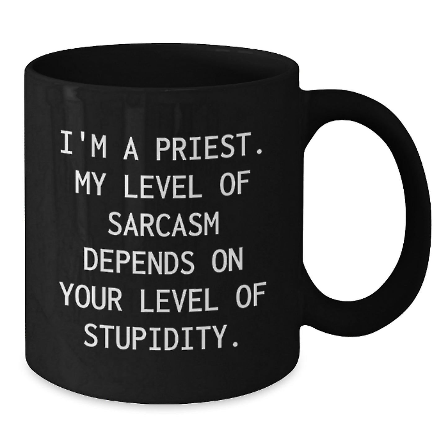 Funny Priest Gifts from Men - I'm A Priest. My Level Of Sarcasm Depends On Your Level Of Stupidity. Black Coffee Mug for Graduation Unique Gifts - Additional