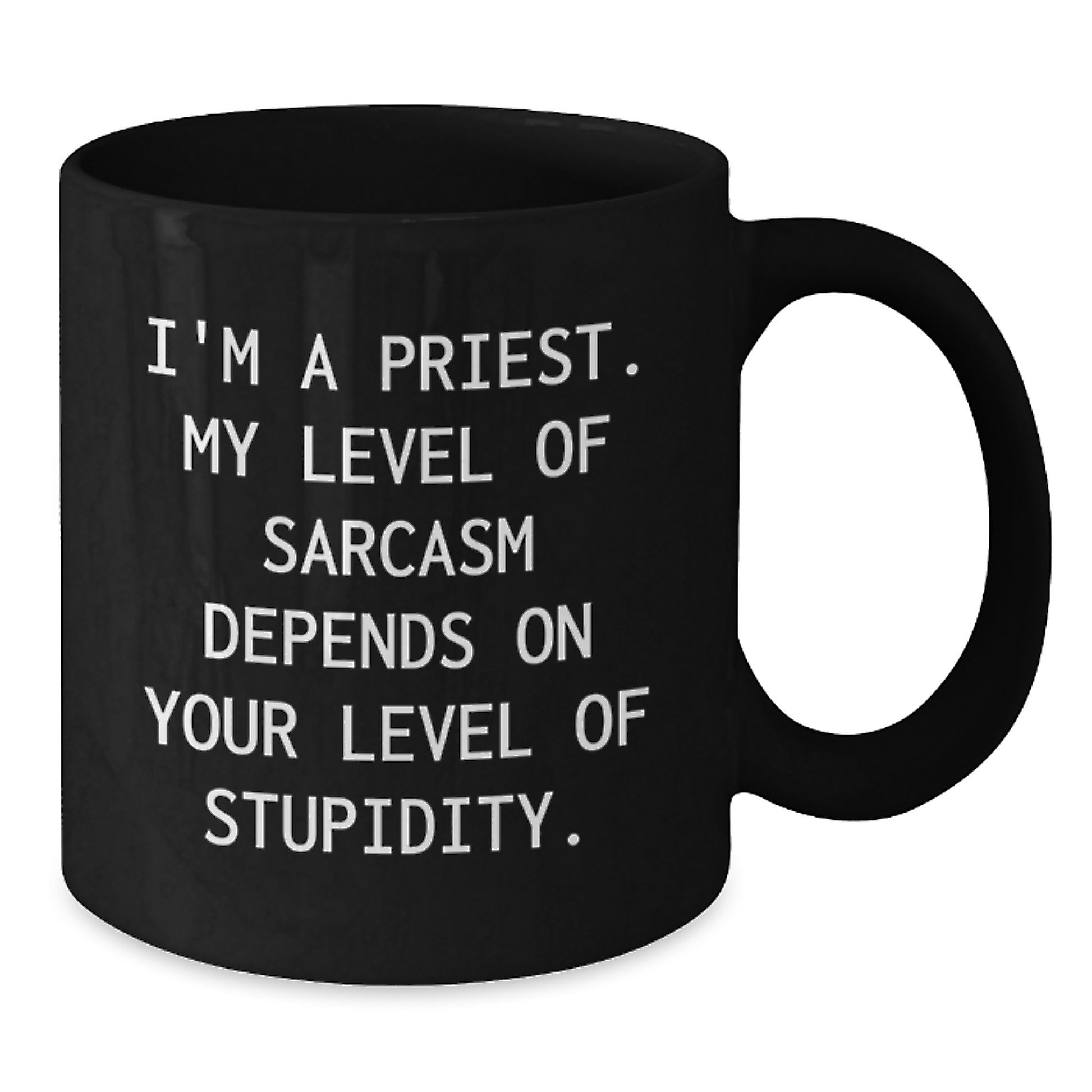 Funny Priest Gifts from Men - I'm A Priest. My Level Of Sarcasm Depends On Your Level Of Stupidity. Black Coffee Mug for Graduation Unique Gifts - Additional