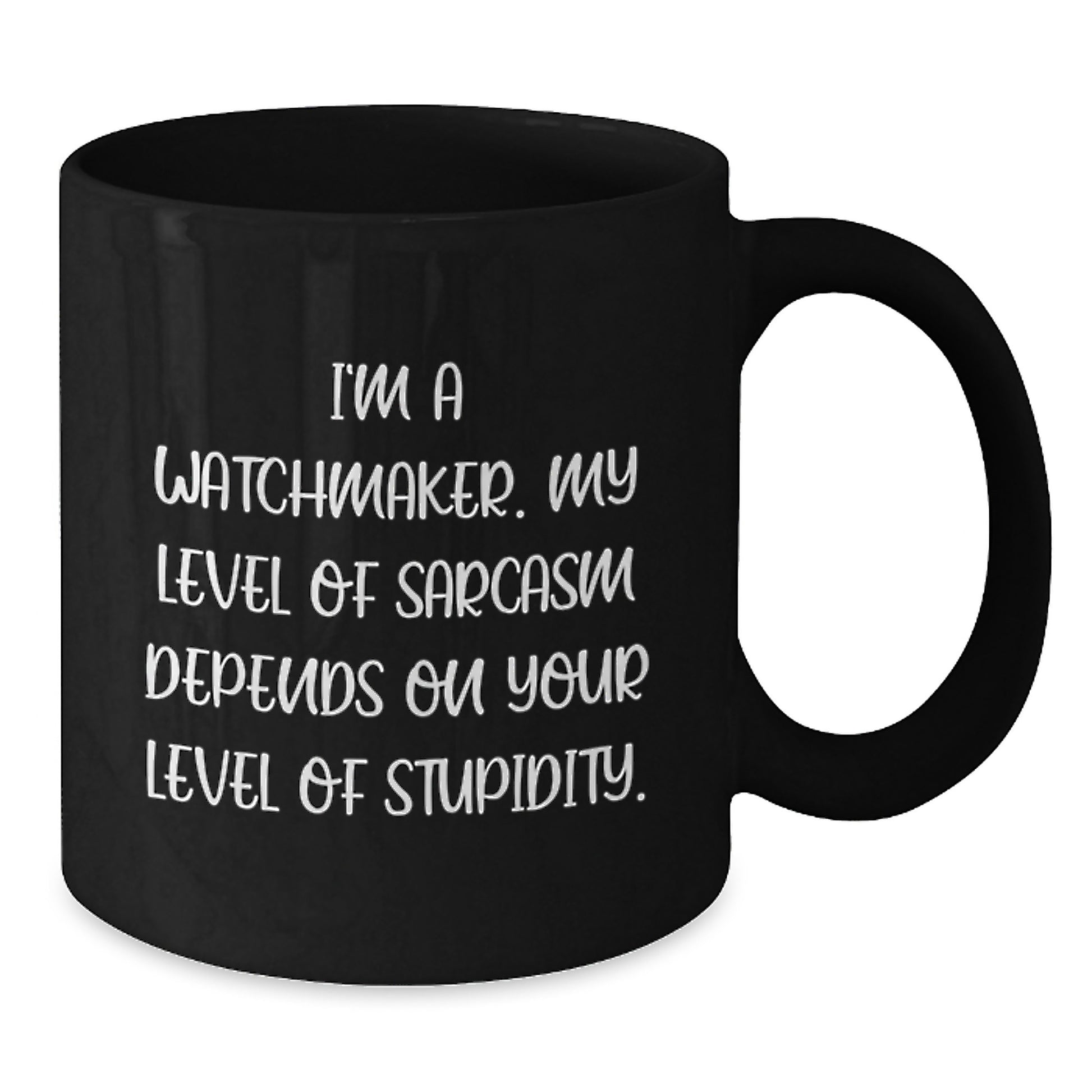Funny Watchmaker Gifts from Friends, Unique Black Coffee Mug for Graduation Unique Gifts, I'm A Watchmaker, My Level Of Sarcasm Depends On Your Level Of Stupidity. - Additional