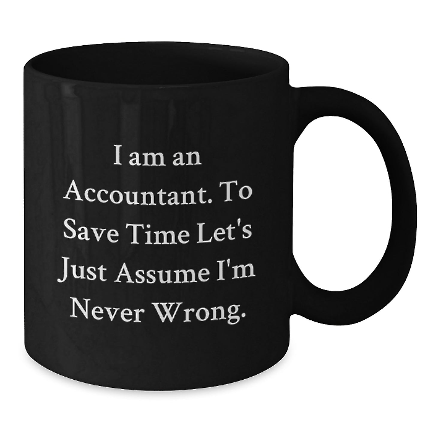 Funny Accountant Gifts from Friends, Unique Black Coffee Mug for Graduation, 'I Am An Accountant. To Save Time Let's Just Assume I'm Never Wrong.' Quotes for Accountant Men or Women - Additional