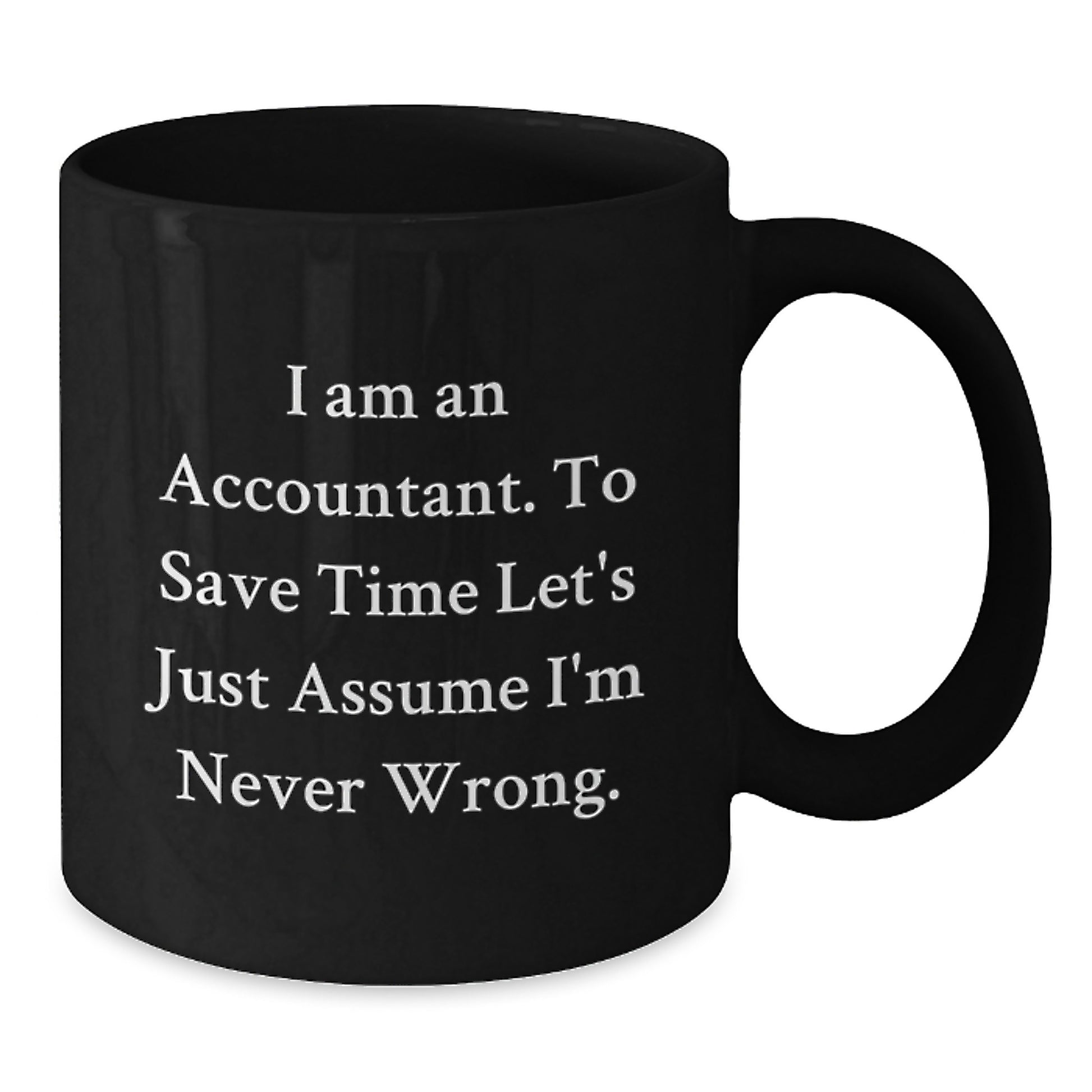 Funny Accountant Gifts from Friends, Unique Black Coffee Mug for Graduation, 'I Am An Accountant. To Save Time Let's Just Assume I'm Never Wrong.' Quotes for Accountant Men or Women - Additional