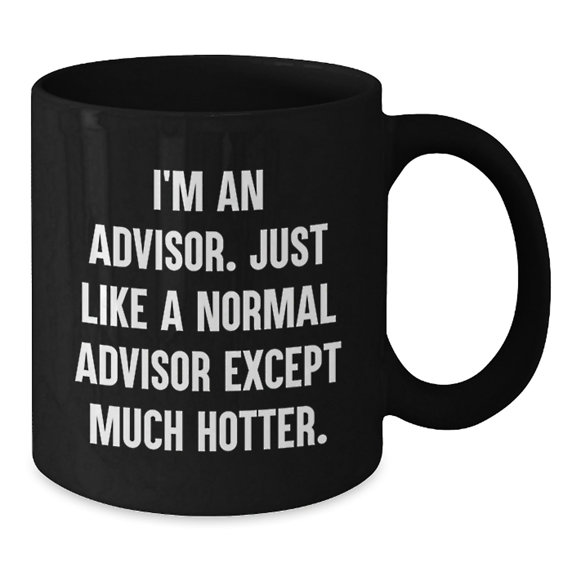 Funny Advisor Gifts from Men for Women on Mother's Day - Black Coffee Mug - 'I'm An Advisor. Just Like A Normal Advisor Except Much Hotter.' - Additional
