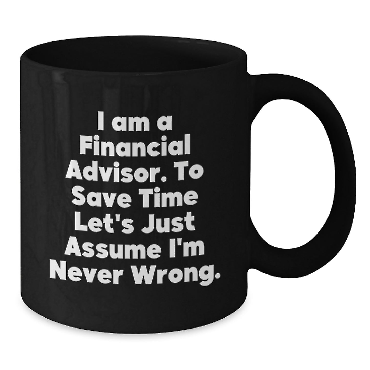 Funny Financial Advisor Gifts from Family for Men - Black Coffee Mug - I'm Never Wrong Quote - Additional