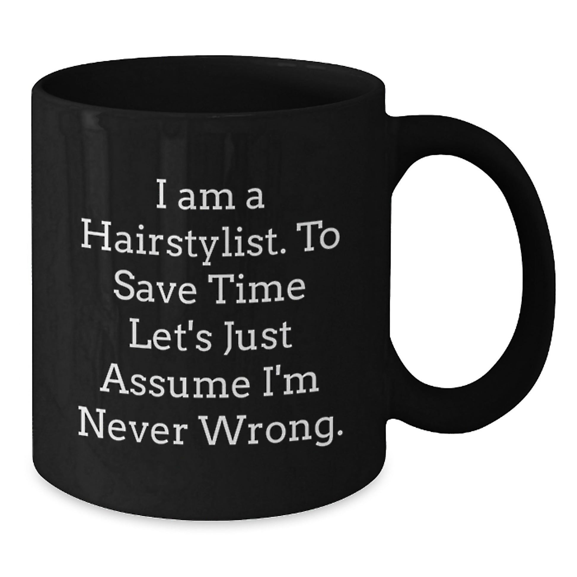 Funny Hairstylist Gifts for Men from Coworkers, Black Coffee Mug with Quote 'I Am A Hairstylist. To Save Time Let's Just Assume I'm Never Wrong.' - Additional
