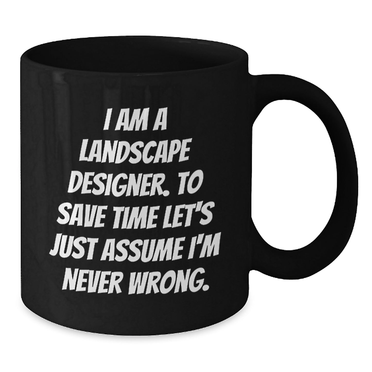 Landscape Designer Humor Funny Graduation Unique Gifts from Friends to Family Black Coffee Mug I Am A Landscape Designer To Save Time Lets Just Assume Im Never Wrong - Additional