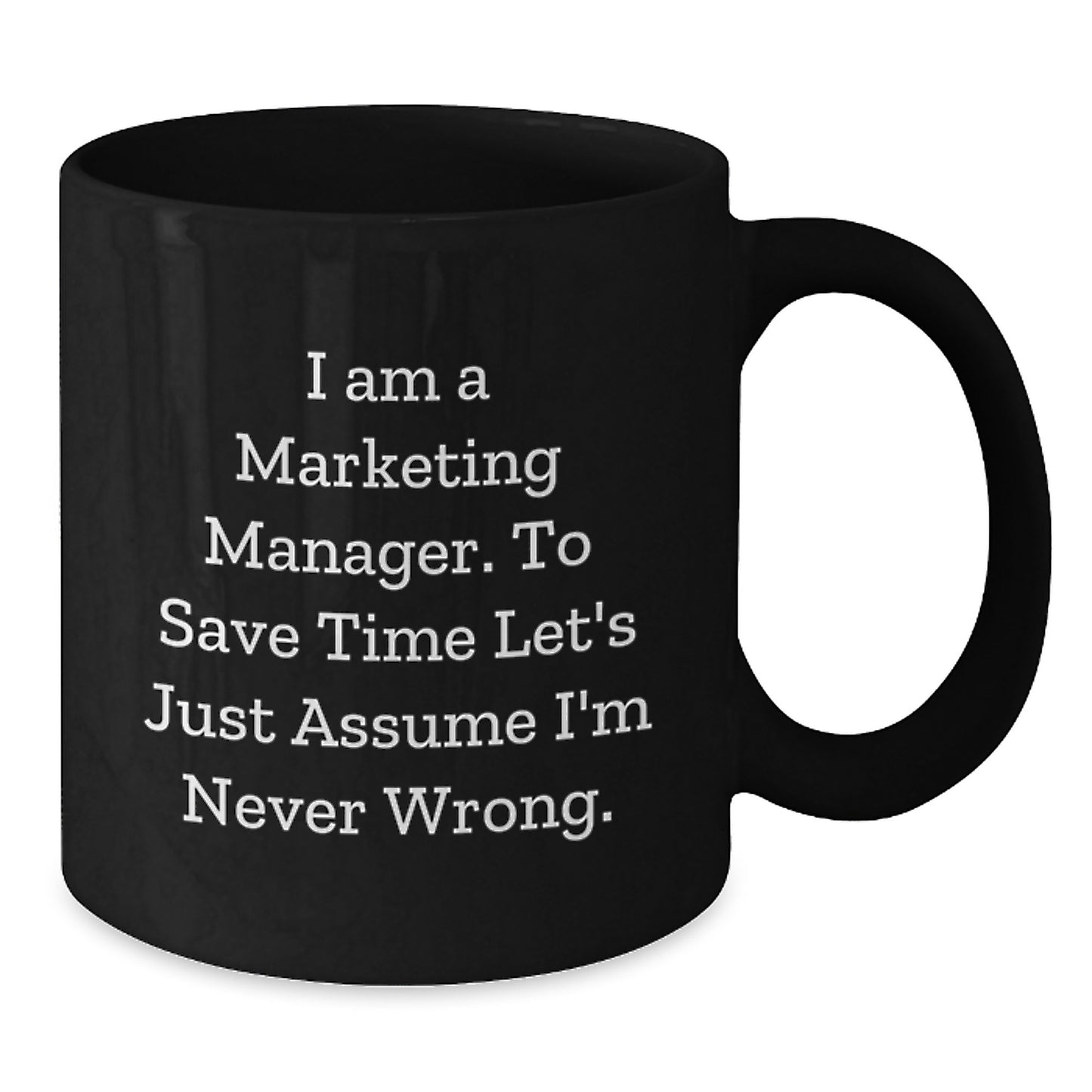 Funny Marketing Manager Gifts for Men, Black Coffee Mug, Christmas Unique Gifts from Family, I Am A Marketing Manager. To Save Time Let's Just Assume I'm Never Wrong. - Additional