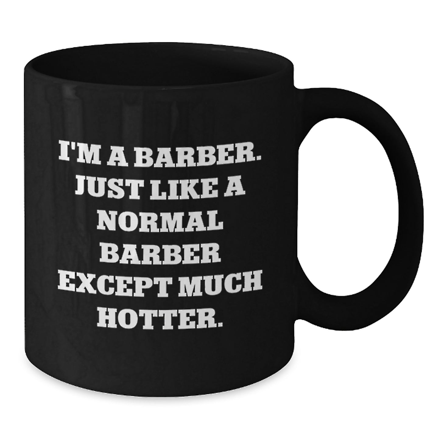 Funny Barber Gifts for Men - Unique Black Coffee Mug - I'm A Barber. Just Like A Normal Barber Except Much Hotter., Ideal Gift for Barber, Mother's Day Unique Gifts from Men to Barber - Additional