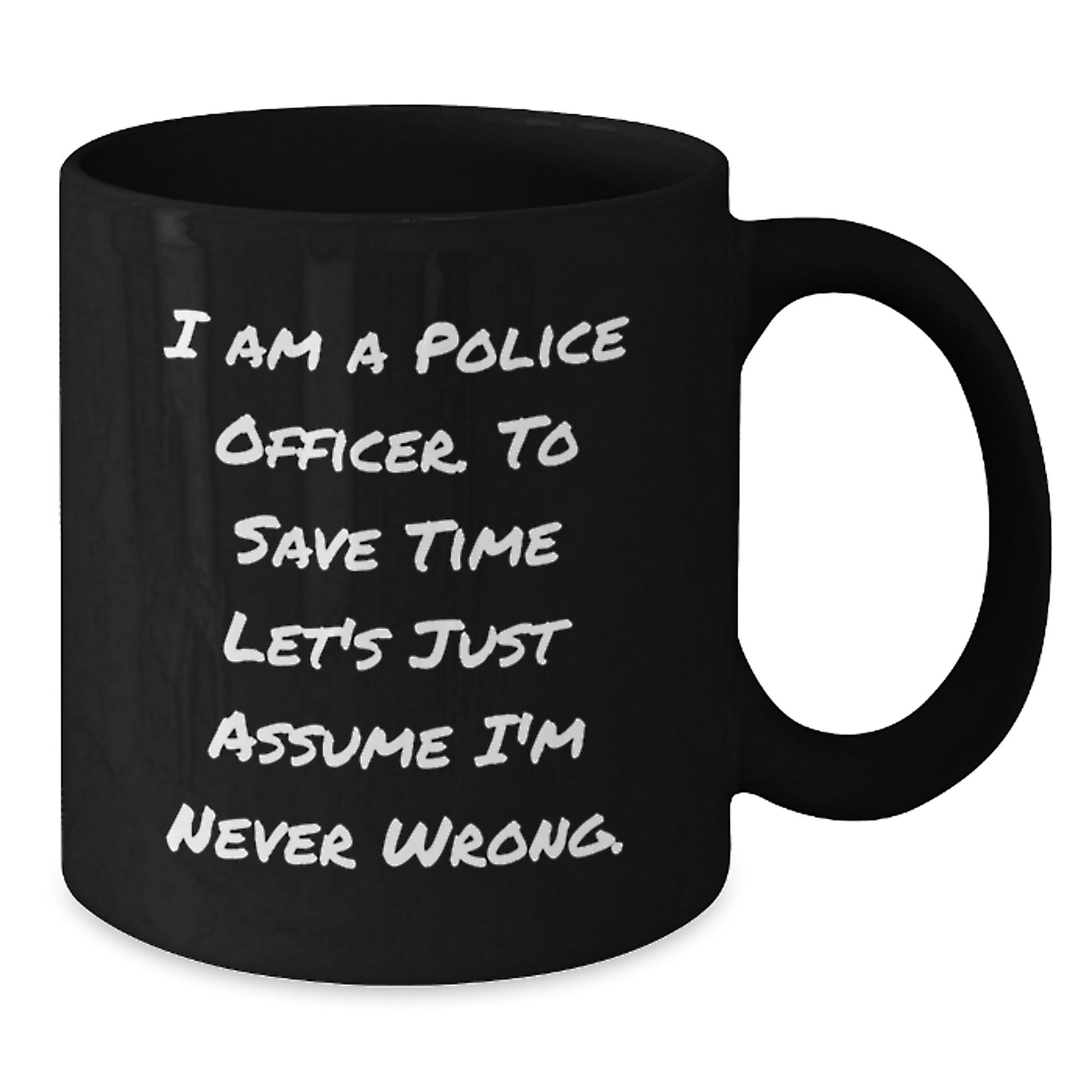 Funny Police Officer Gifts from Men to Graduation Unique Presents for Him with Quote I Am A Police Officer. To Save Time Let's Just Assume I'm Never Wrong. on Black Coffee Mug - Additional