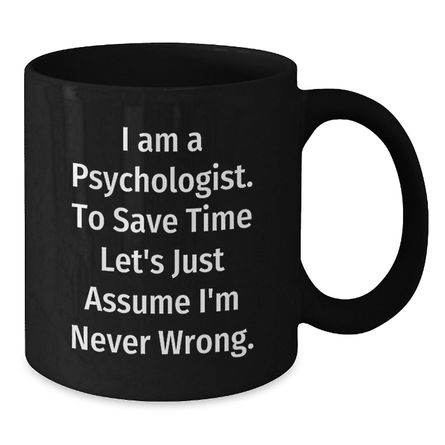 Funny Psychologist Gifts for Him or Her, 'I Am A Psychologist. To Save Time Let's Just Assume I'm Never Wrong.' Black Coffee Mug, Graduation Unique Gifts from Friends or Family - Additional