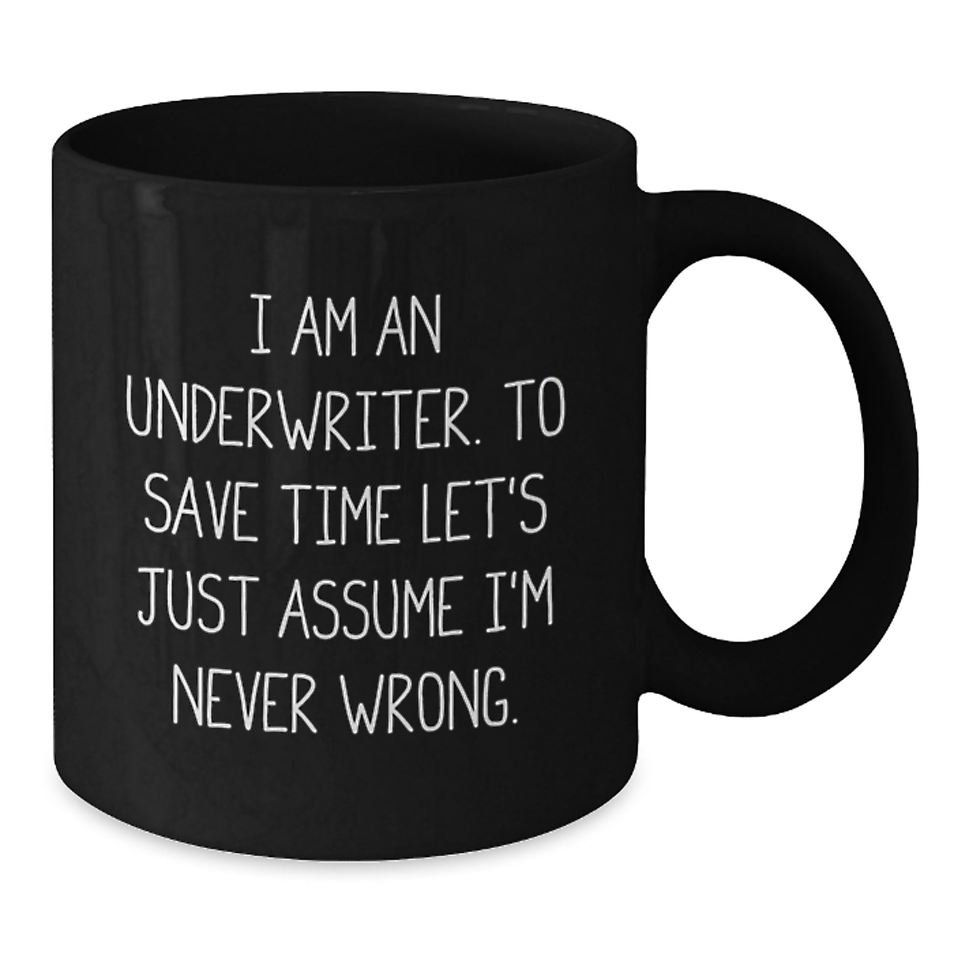 Funny Underwriter Graduation Gifts from Friends for Underwriter, Black Coffee Mug, Quote - I Am An Underwriter To Save Time Lets Just Assume Im Never Wrong. - Additional