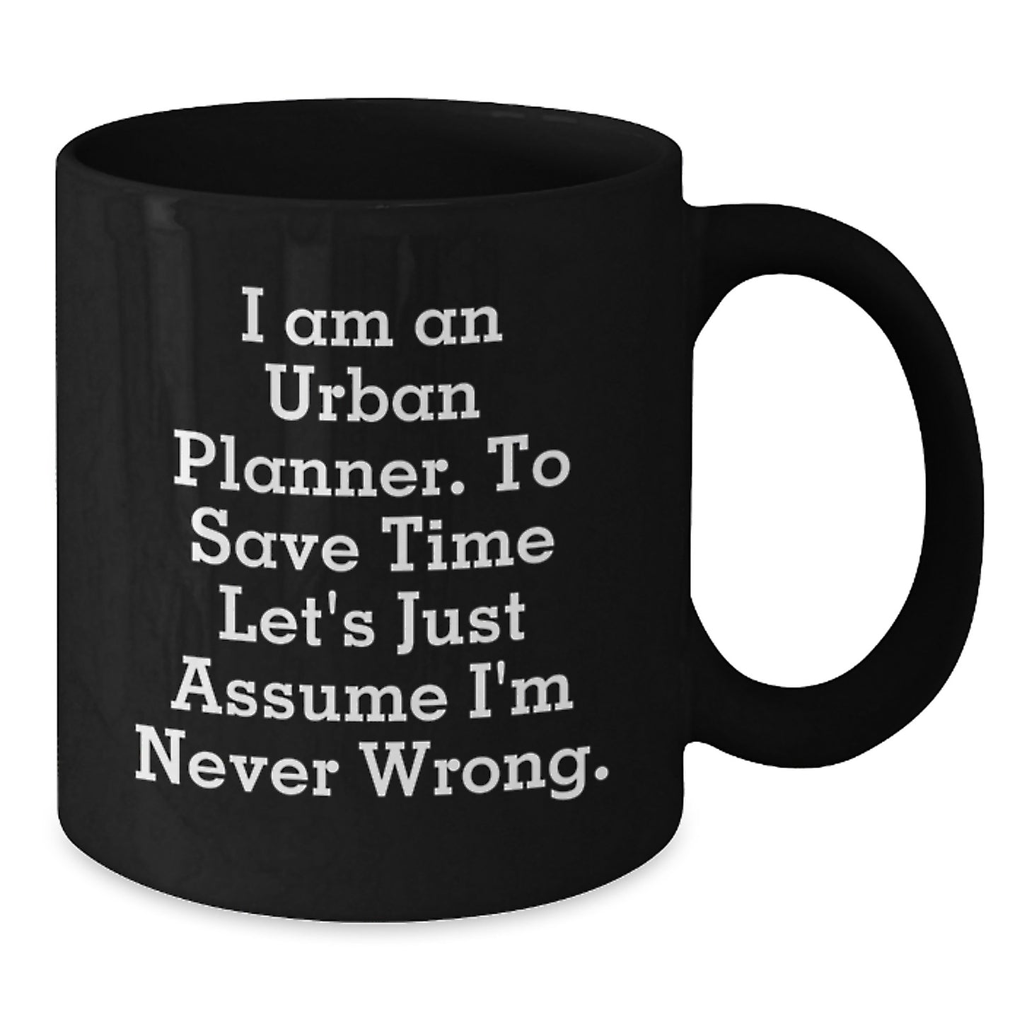Funny Urban Planner Gifts, Black Coffee Mug for Him, 'I Am An Urban Planner, To Save Time Let's Just Assume I'm Never Wrong.' - Gift from Friends and Family for Graduation - Additional