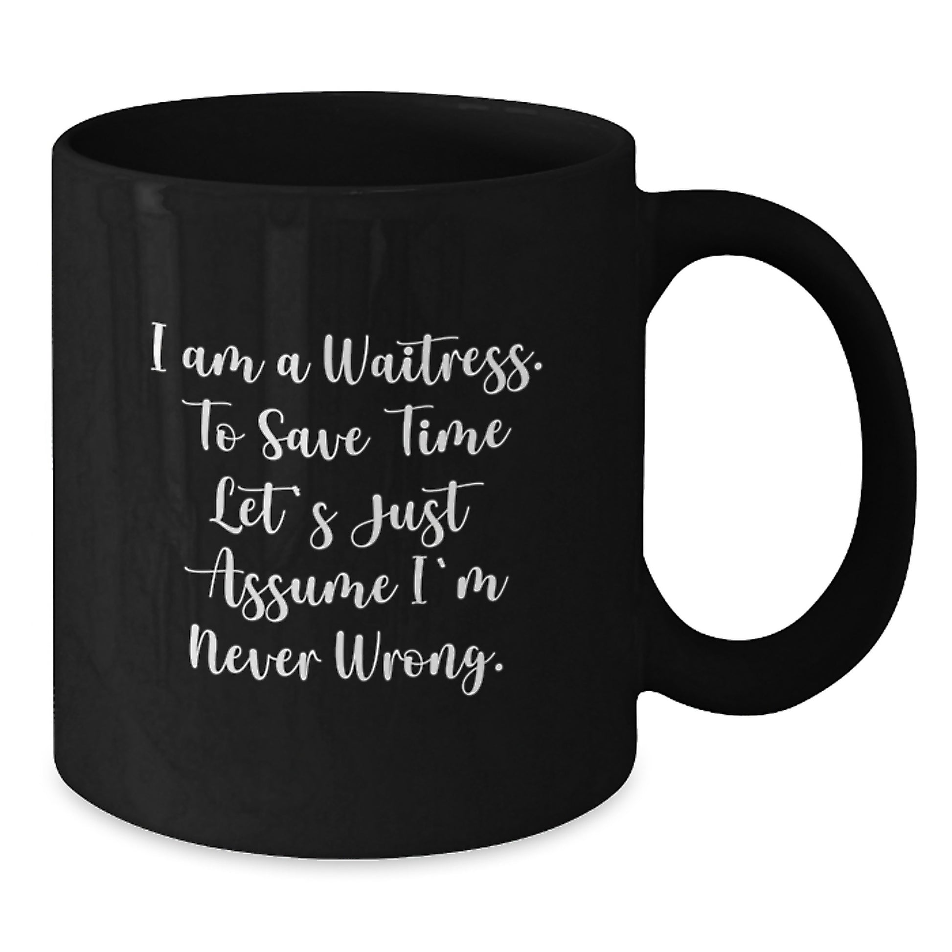 Funny Waitress Gifts for Her, Black Coffee Mug with I Am A Waitress To Save Time Lets Just Assume Im Never Wrong Quote, Gifts from Friends - Additional