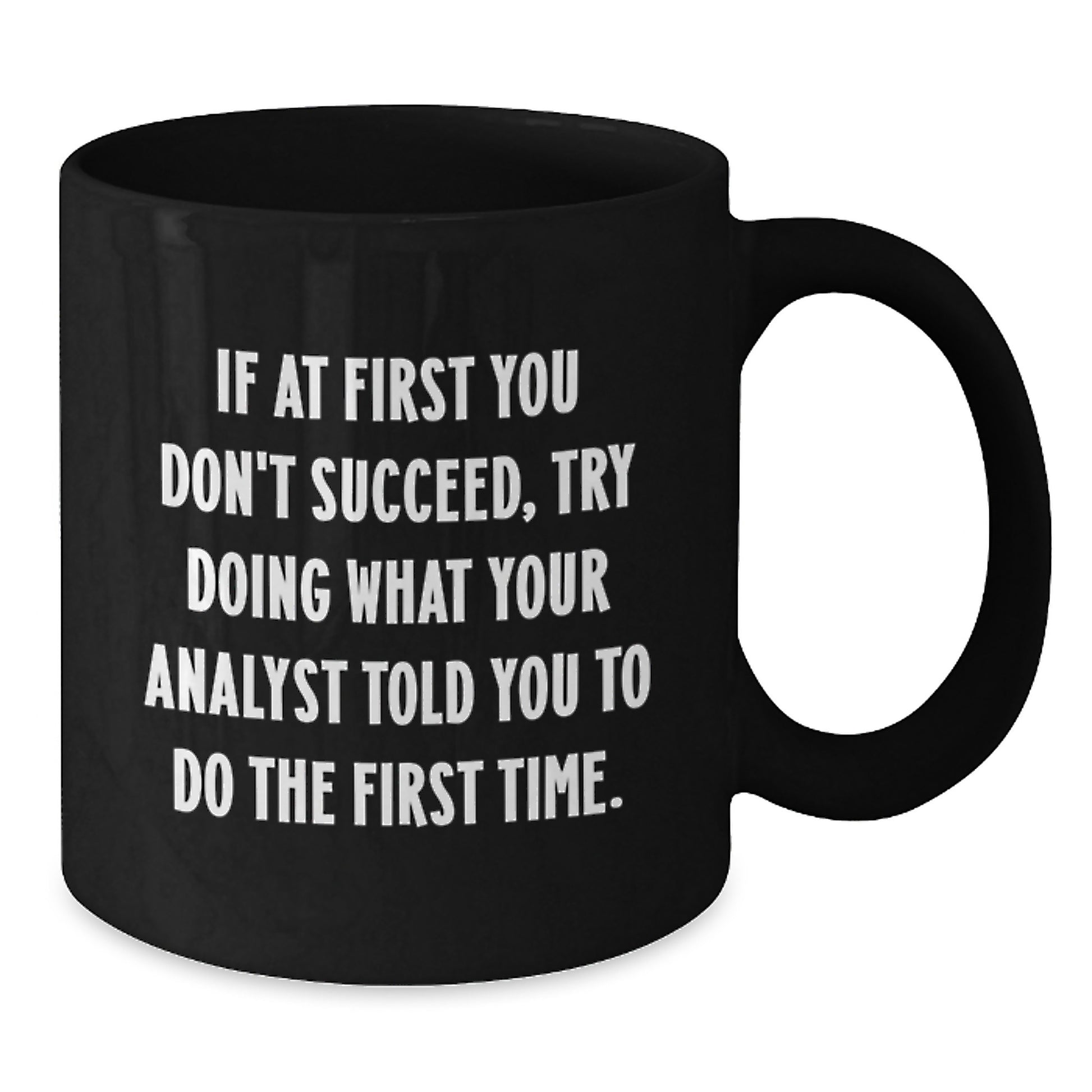 Funny Analyst Gifts from Friends, Unique Graduation Mugs for Men, 'If At First You Don't Succeed, Try Doing What Your Analyst Told You To Do The First Time' Black Coffee Mug for Coworkers, Family - Additional