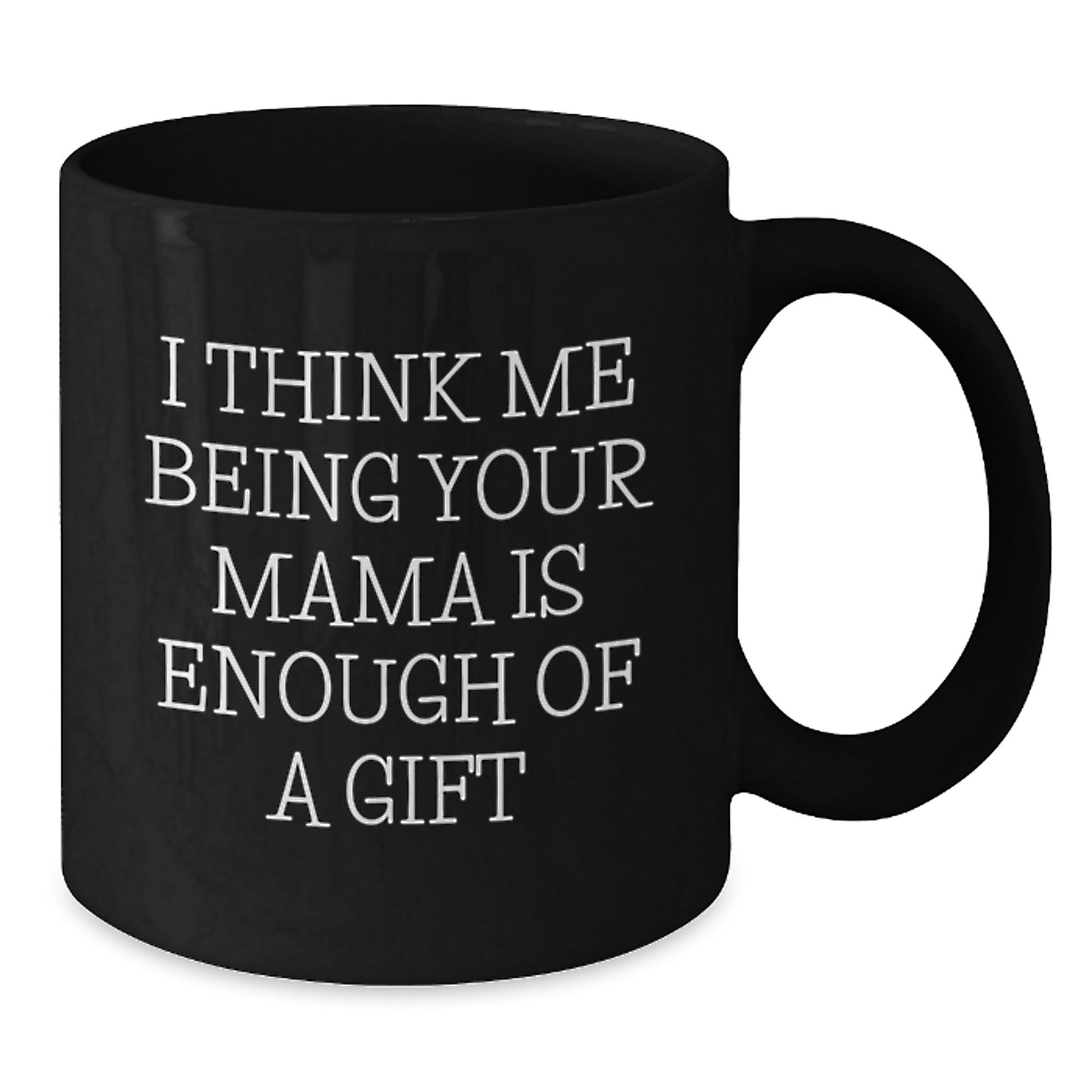 Gifts from Family to Mama, Funny Quote 'I Think Me Being Your Mama Is Enough Of A Gift', Black Coffee Mug for Valentine's - Additional