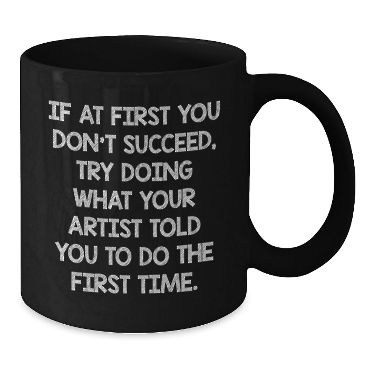 Artist Gift for Him - Humorous Coffee Mug Keepsake - If At First You - Additional