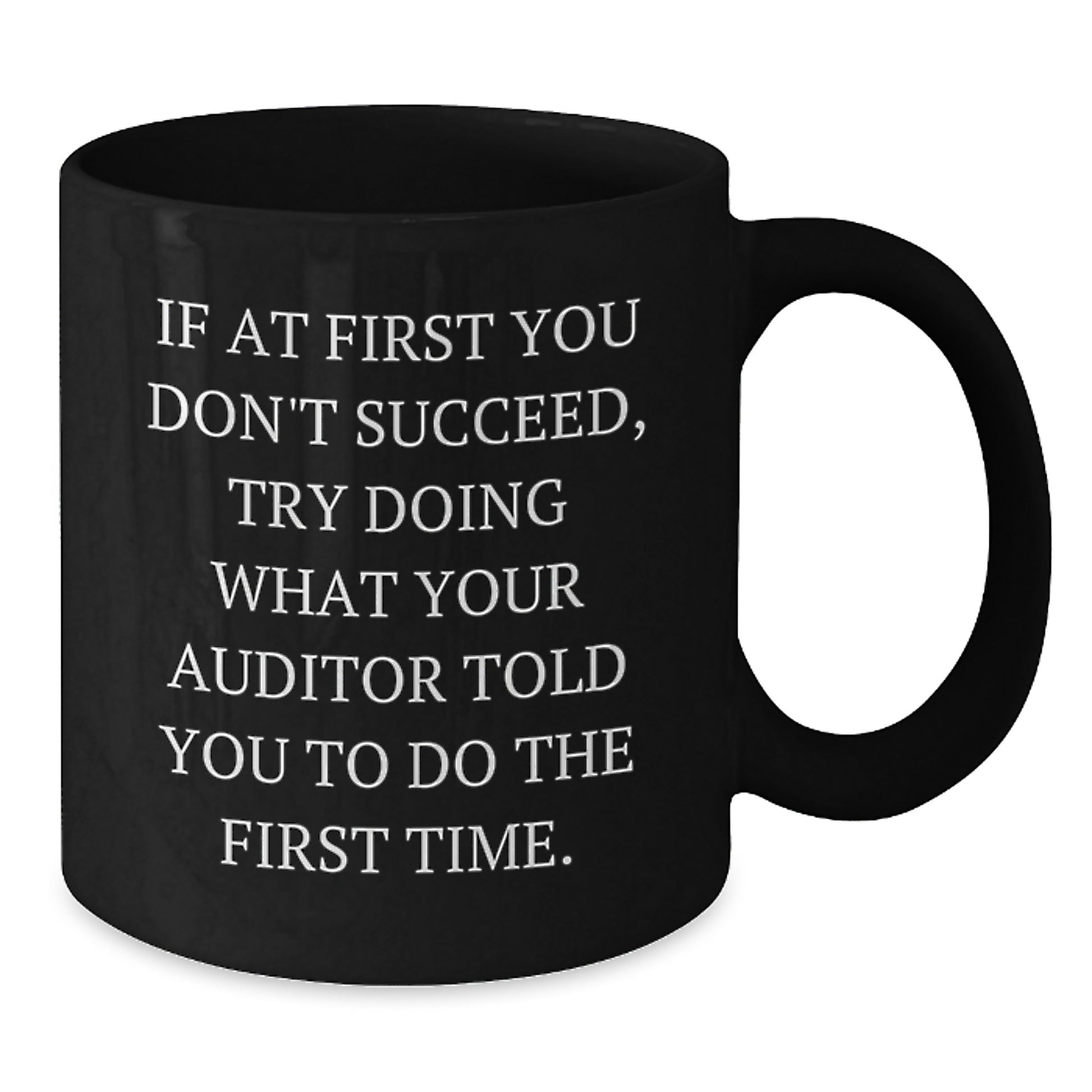 Funny Auditor Gifts from Friends or Family - Black Coffee Mug for Graduation 'If At First You Don't Succeed, Try Doing What Your Auditor Told You To Do The First Time.' - Additional