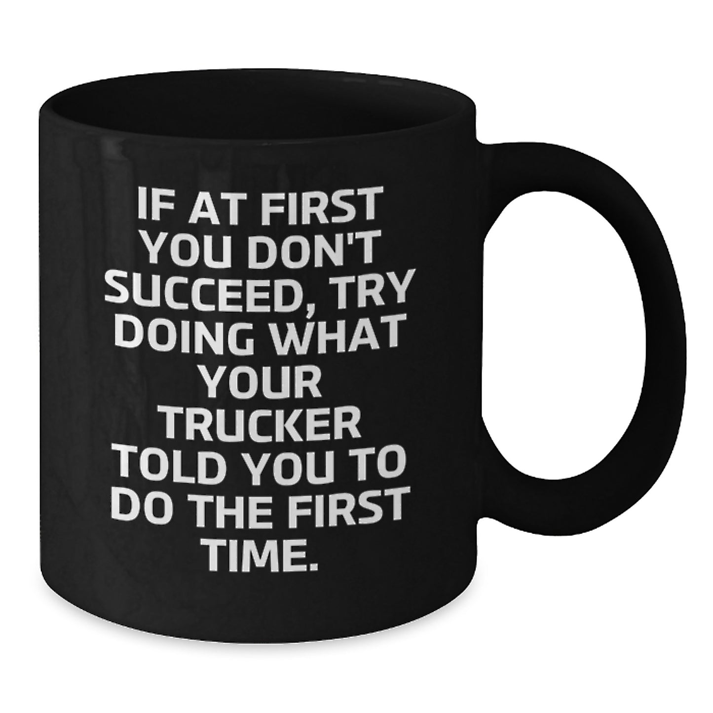 Funny Trucker Gifts, Black Coffee Mug for Men, Gifts from Friends to Graduating Trucker, Try Doing What Your Trucker Told You To Do First Time, Inspirational Motivational Mug - Additional