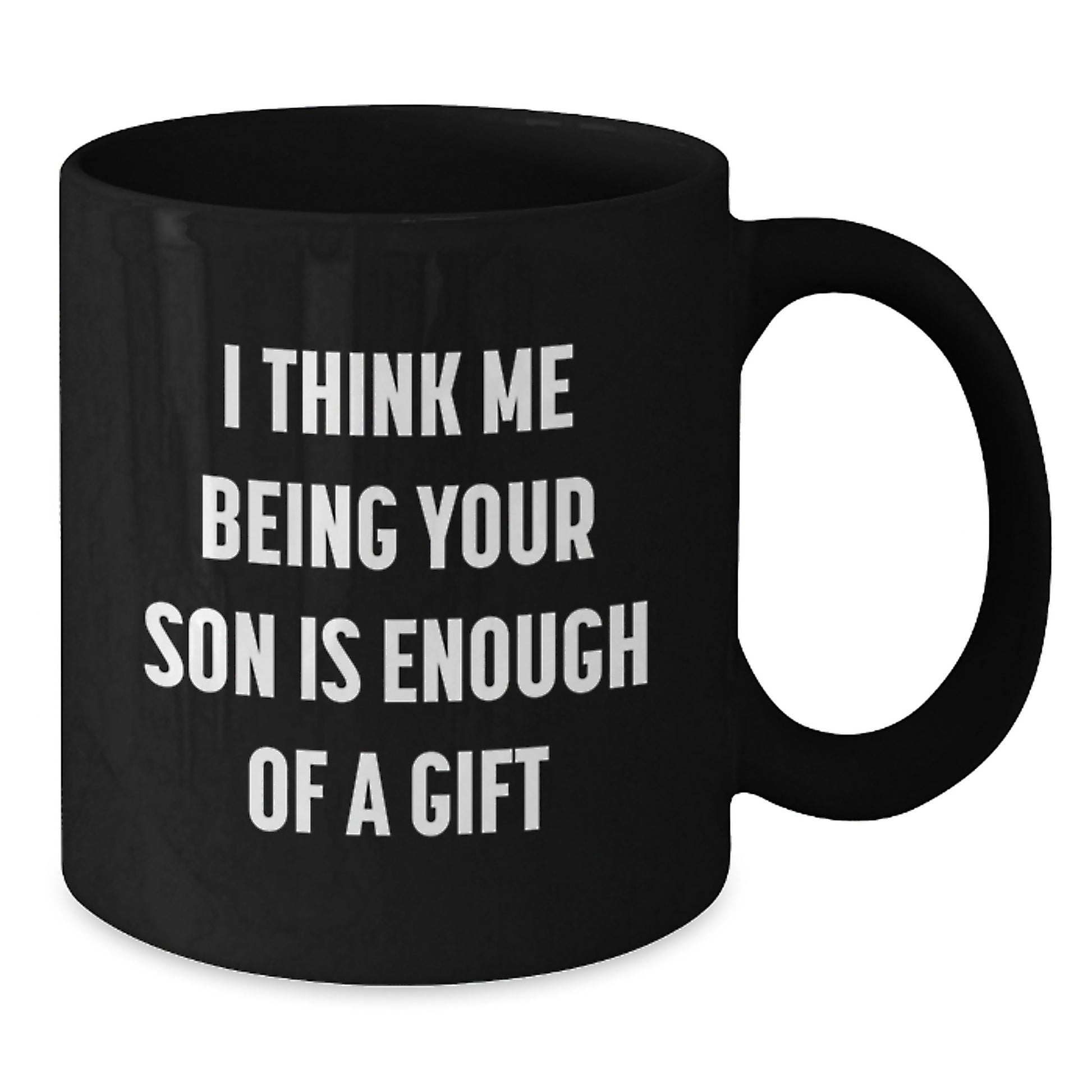 Funny Son Gifts for Him Unique Black Coffee Mug I Think Me Being Your Son Is Enough Of A Gift from Men to Son on Valentine's - Additional