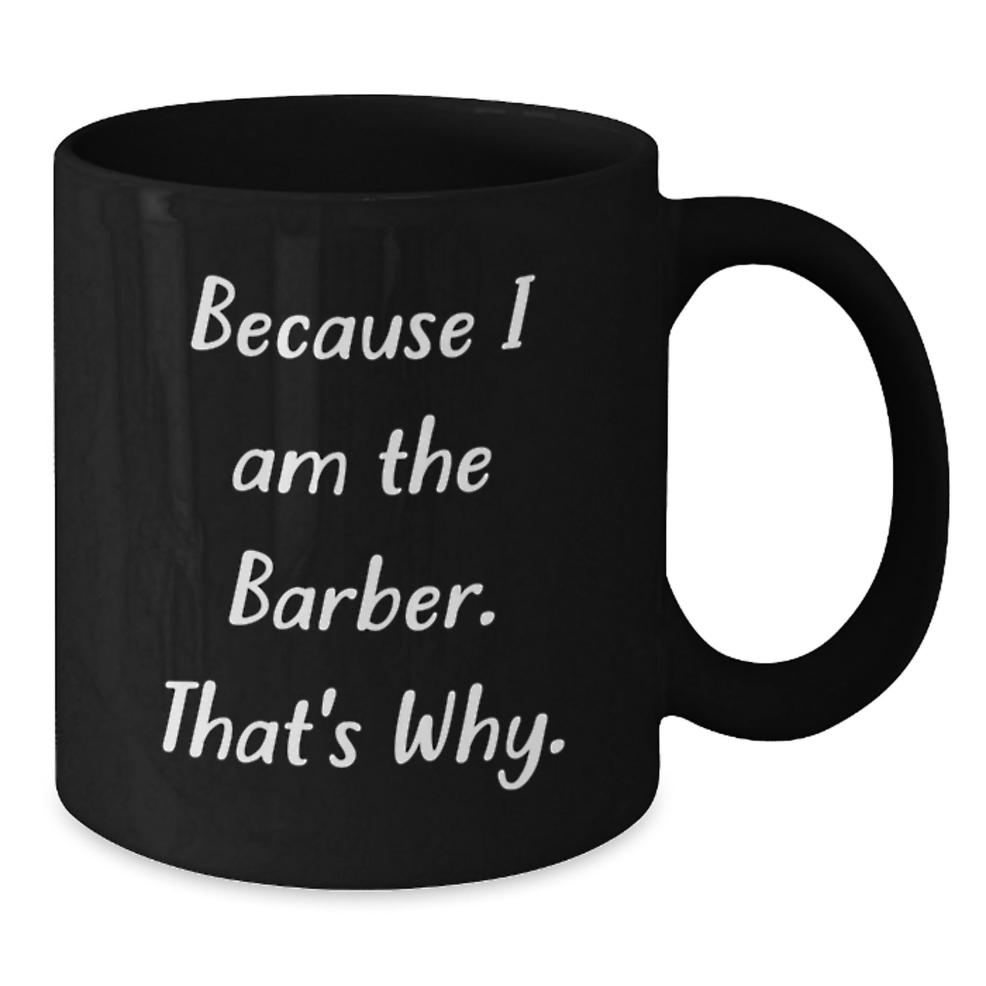 Funny Barber Gifts from Men to Friends - Because I Am The Barber. That's Why. Black Coffee Mug for Birthday Unique Gifts - Additional