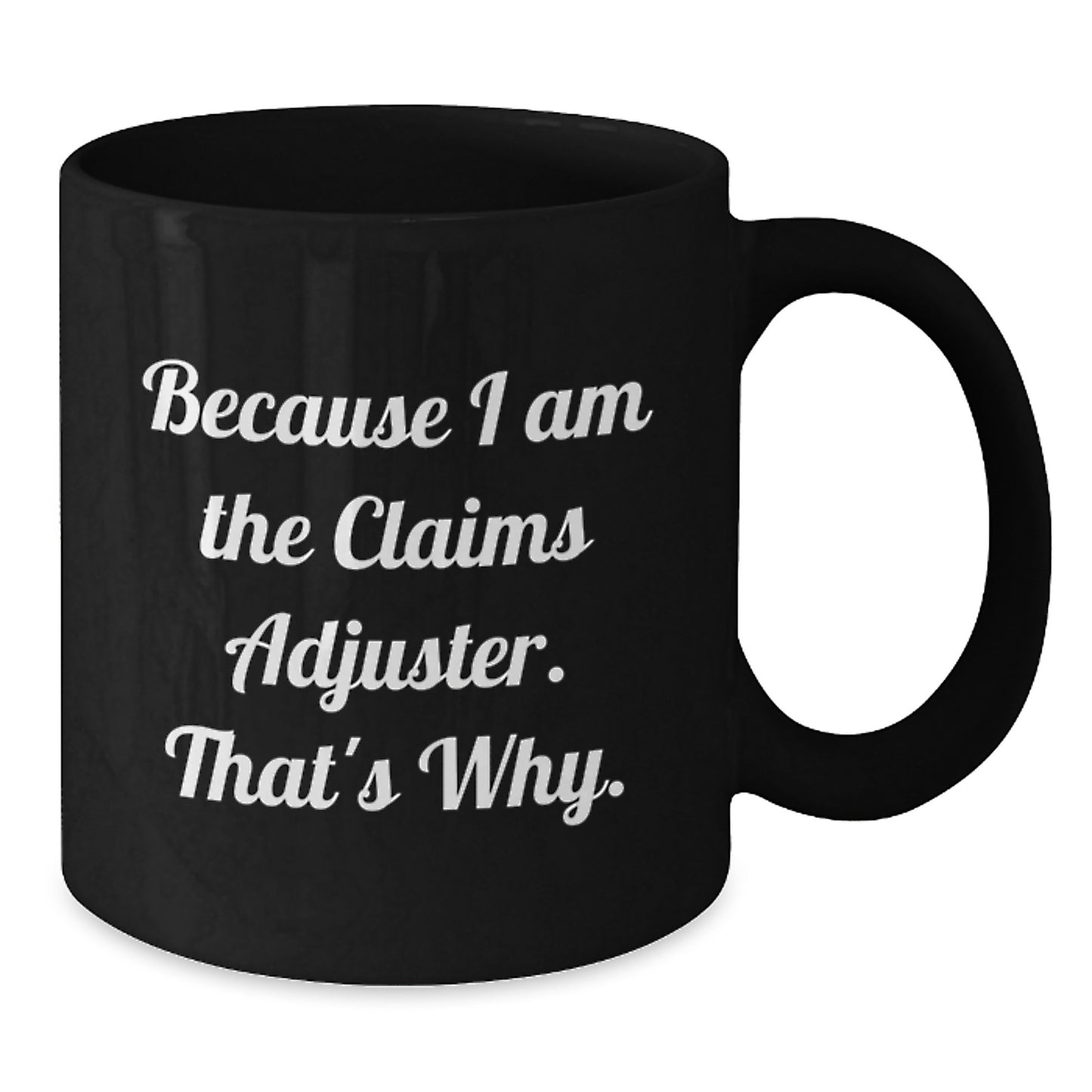 Funny Claims Adjuster Black Coffee Mug Gifts for Him from Friends because I Am The Claims Adjuster. That's Why. Birthday Unique - Additional