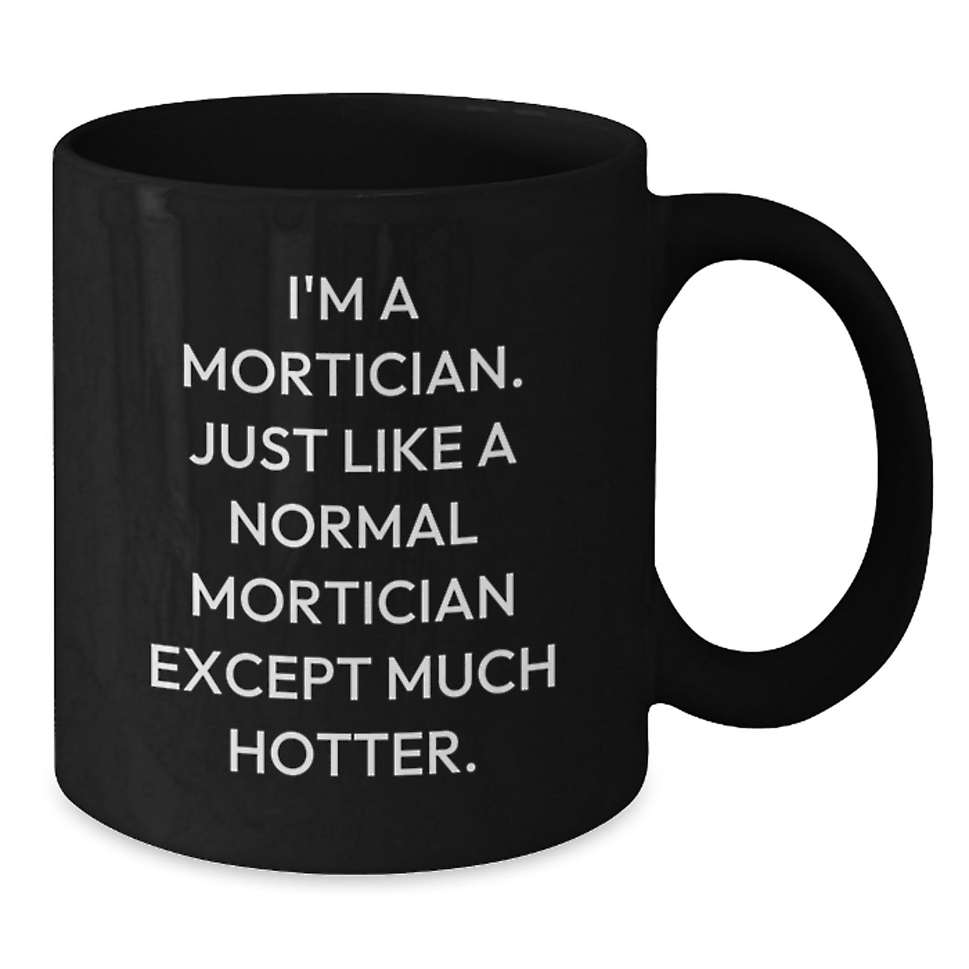 Funny Mortician Gifts for Men, 'I'm A Mortician, Just Like A Normal Mortician Except Much Hotter' Black Coffee Mug, Valentine's Unique - Additional