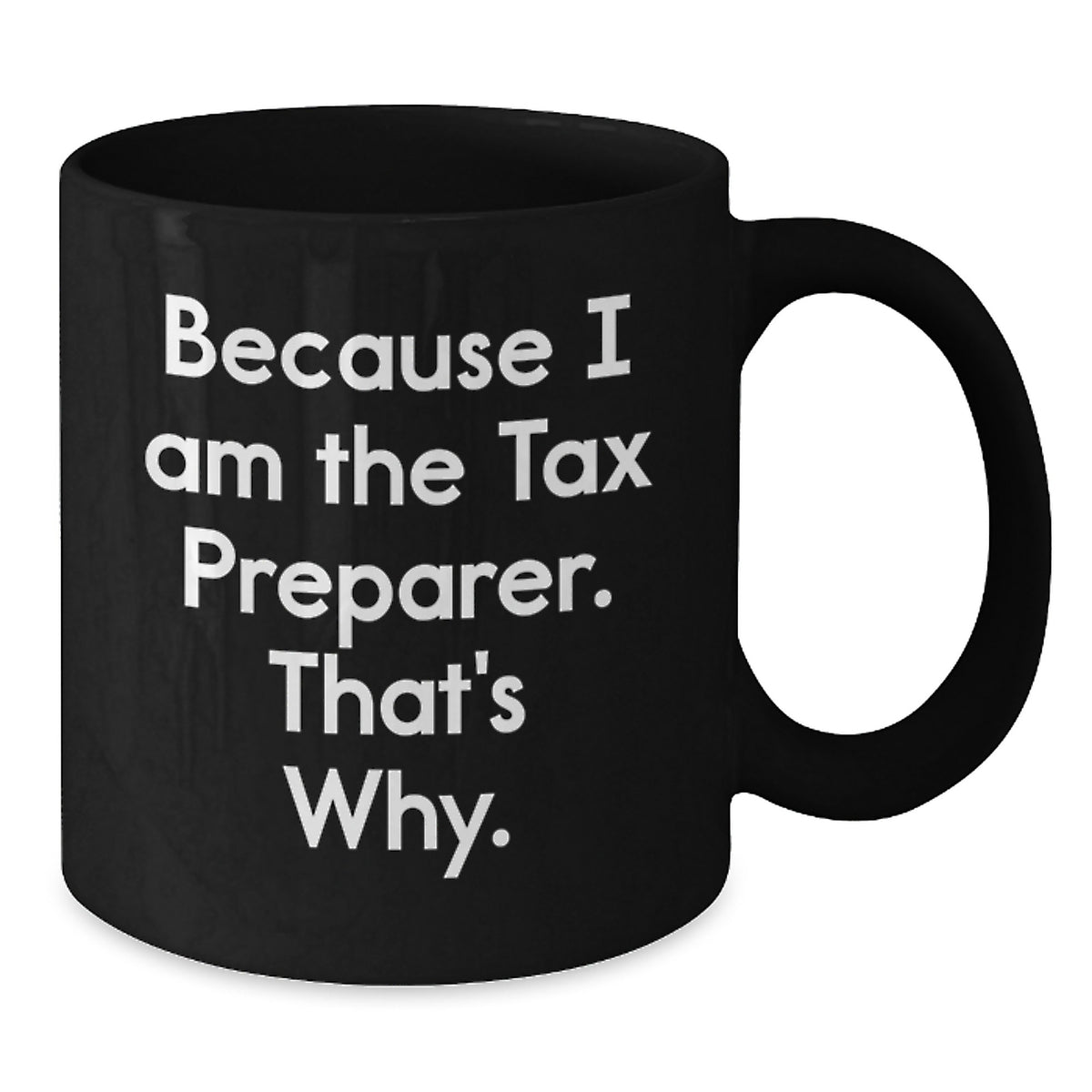 Tax Preparer Gift for Him - 'Because I Am The Tax Preparer. That's Why.' - Additional