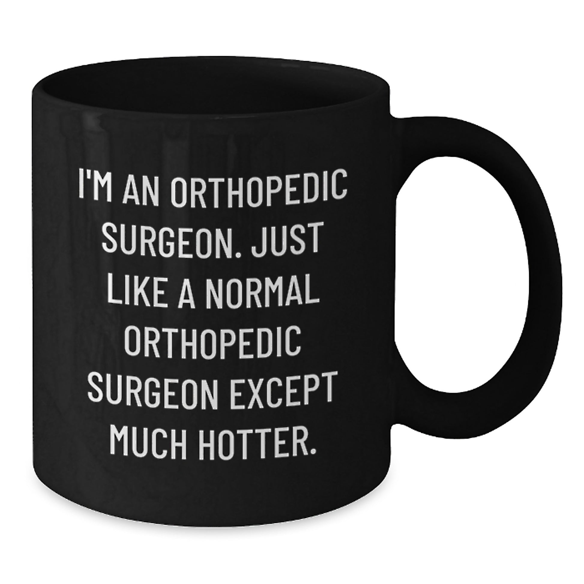Funny Orthopedic Surgeon Gifts for Valentine's - Black Coffee Mug 'I'm An Orthopedic Surgeon...' - Additional